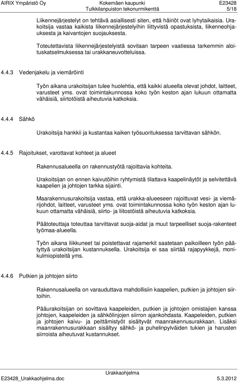 Toteutettavista liikennejärjestelyistä sovitaan tarpeen vaatiessa tarkemmin aloituskatselmuksessa tai urakkaneuvotteluissa. 4.