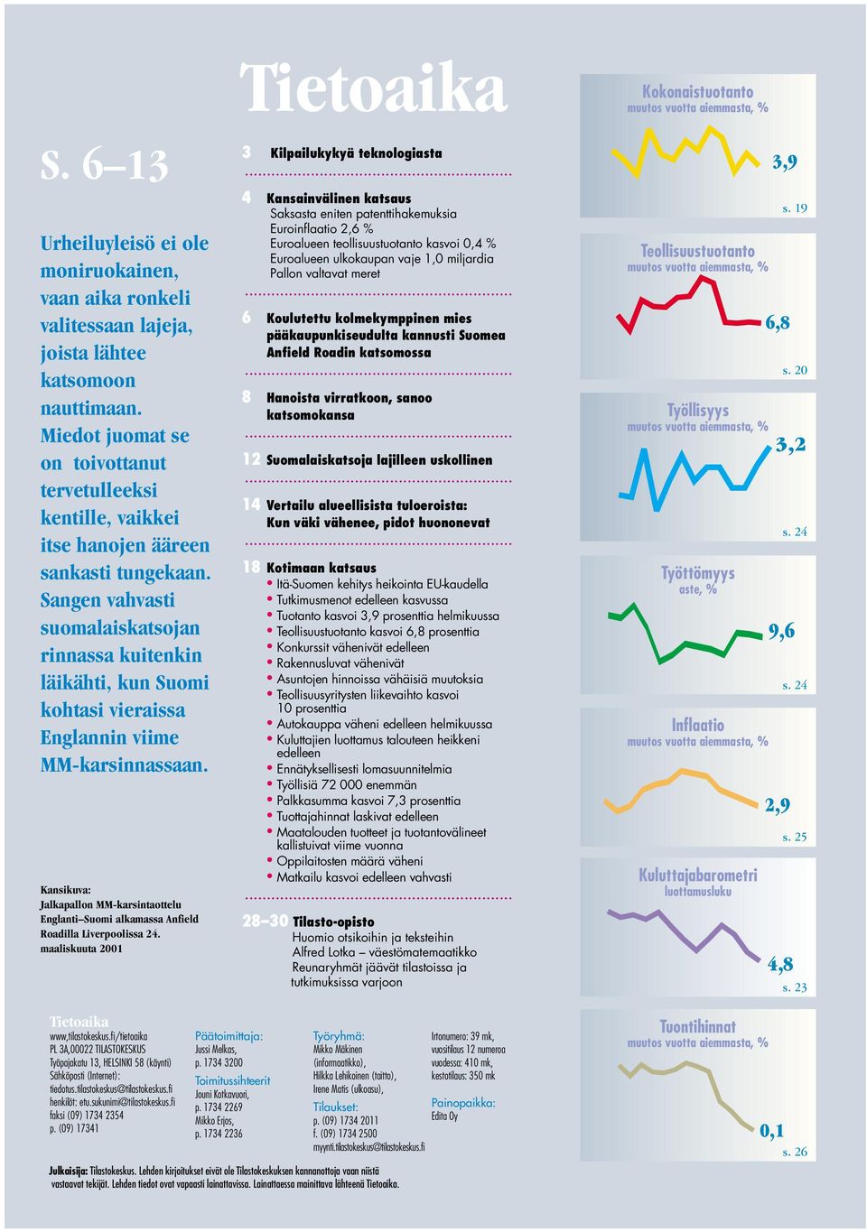 Sangen vahvasti suomalaiskatsojan rinnassa kuitenkin läikähti, kun Suomi kohtasi vieraissa Englannin viime MM-karsinnassaan.