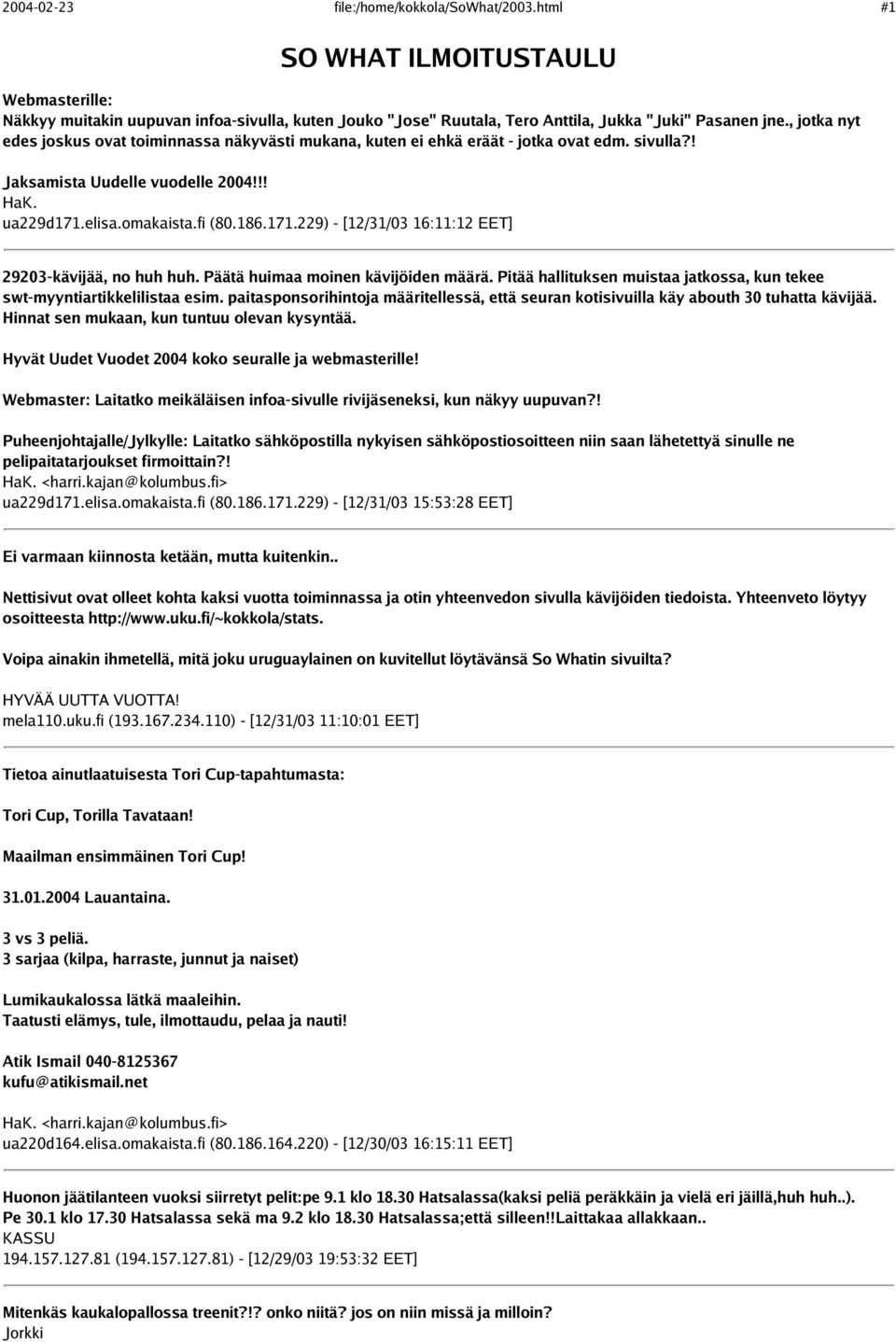 elisa.omakaista.fi (80.186.171.229) - [12/31/03 16:11:12 EET] 29203-kävijää, no huh huh. Päätä huimaa moinen kävijöiden määrä.