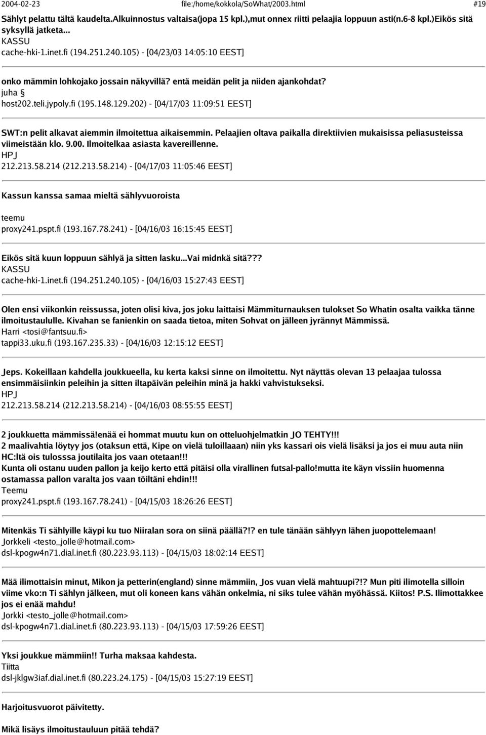 202) - [04/17/03 11:09:51 EEST] SWT:n pelit alkavat aiemmin ilmoitettua aikaisemmin. Pelaajien oltava paikalla direktiivien mukaisissa peliasusteissa viimeistään klo. 9.00.