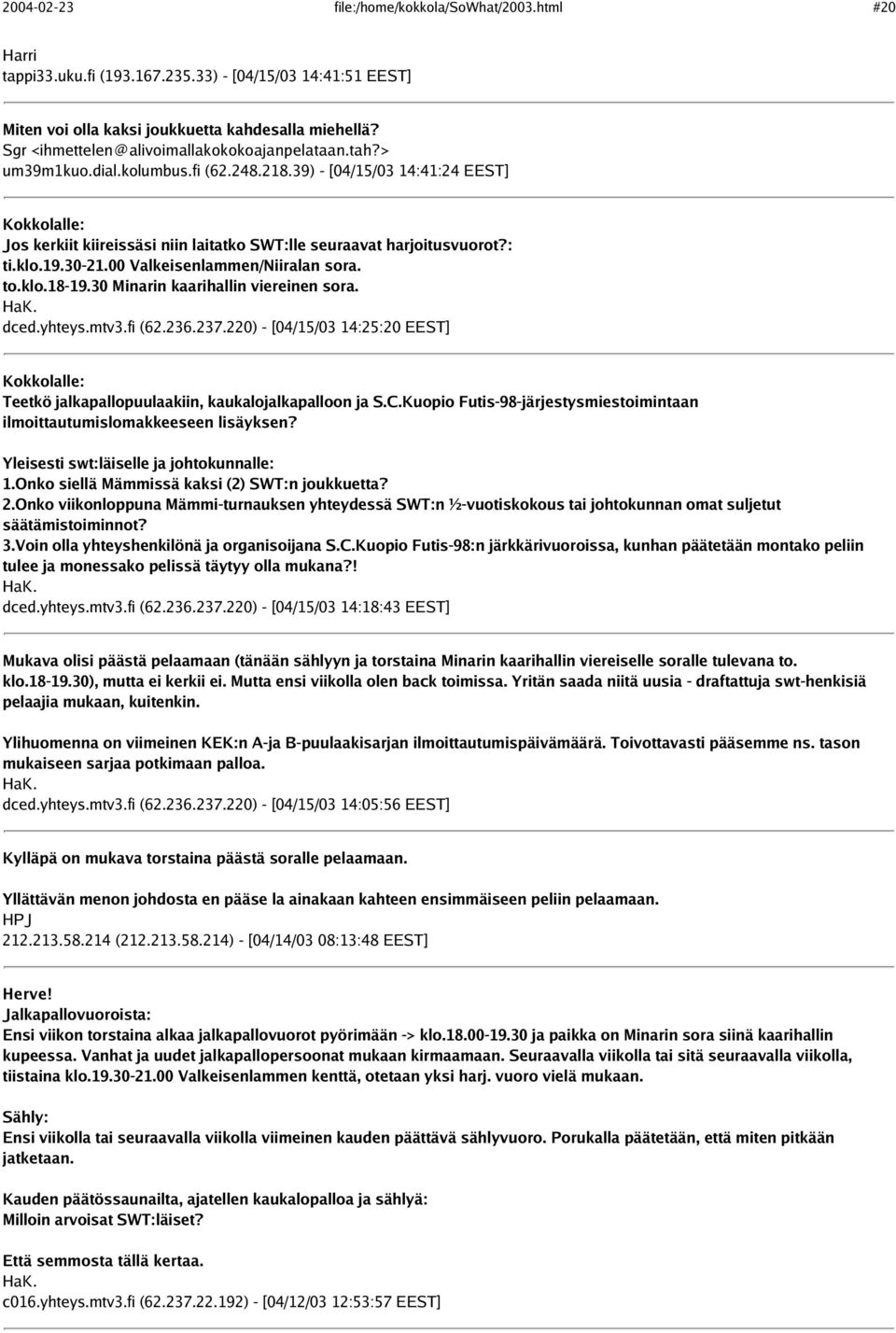 39) - [04/15/03 14:41:24 EEST] Kokkolalle: Jos kerkiit kiireissäsi niin laitatko SWT:lle seuraavat harjoitusvuorot?: ti.klo.19.30-21.00 Valkeisenlammen/Niiralan sora. to.klo.18-19.