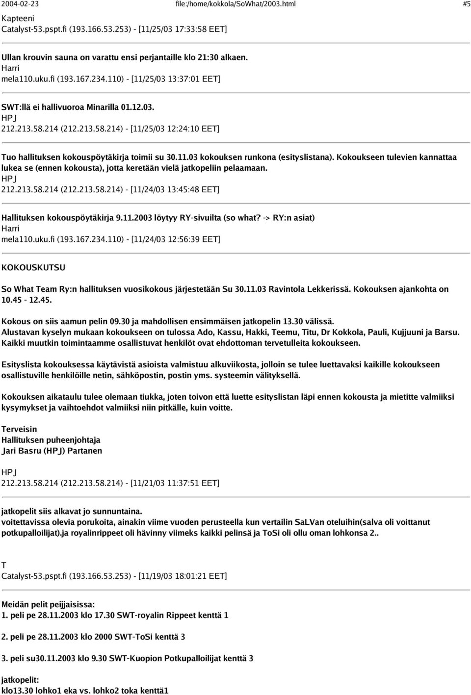 11.03 kokouksen runkona (esityslistana). Kokoukseen tulevien kannattaa lukea se (ennen kokousta), jotta keretään vielä jatkopeliin pelaamaan. 212.213.58.