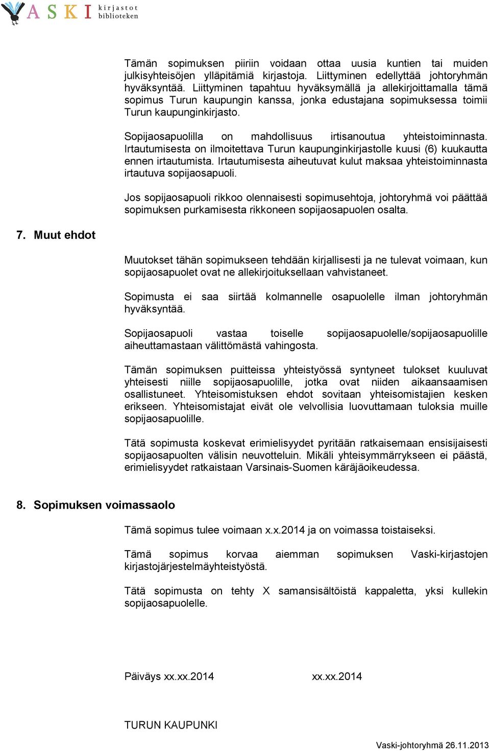 Sopijaosapuolilla on mahdollisuus irtisanoutua yhteistoiminnasta. Irtautumisesta on ilmoitettava Turun kaupunginkirjastolle kuusi (6) kuukautta ennen irtautumista.