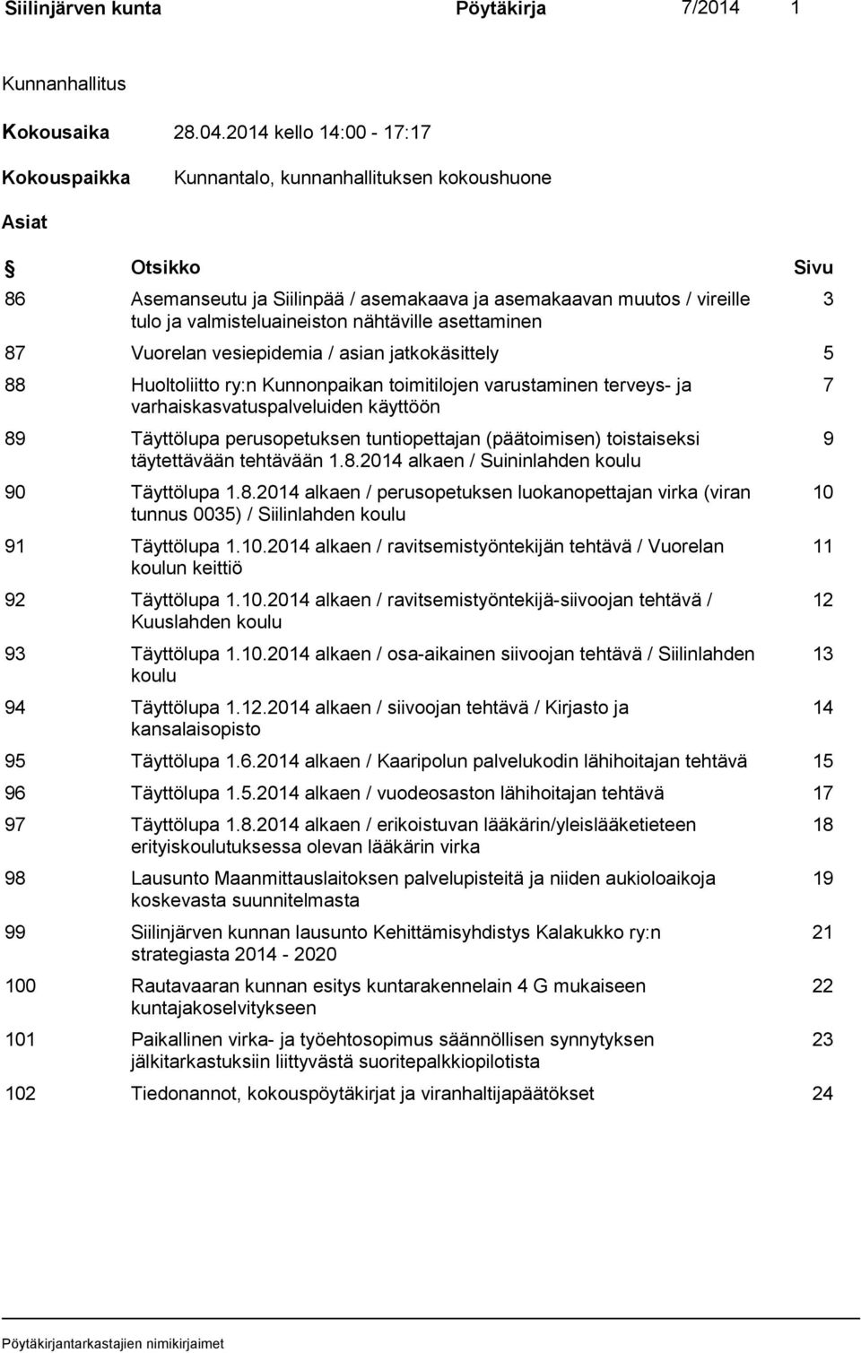 nähtäville asettaminen 87 Vuorelan vesiepidemia / asian jatkokäsittely 5 88 Huoltoliitto ry:n Kunnonpaikan toimitilojen varustaminen terveys- ja varhaiskasvatuspalveluiden käyttöön 89 Täyttölupa