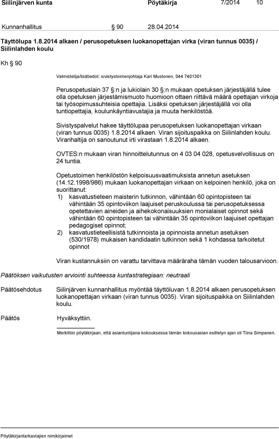 2014 alkaen / perusopetuksen luokanopettajan virka (viran tunnus 0035) / Siilinlahden koulu Kh 90 Valmistelija/lisätiedot: sivistystoimenjohtaja Kari Mustonen, 044 7401301 Perusopetuslain 37 :n ja