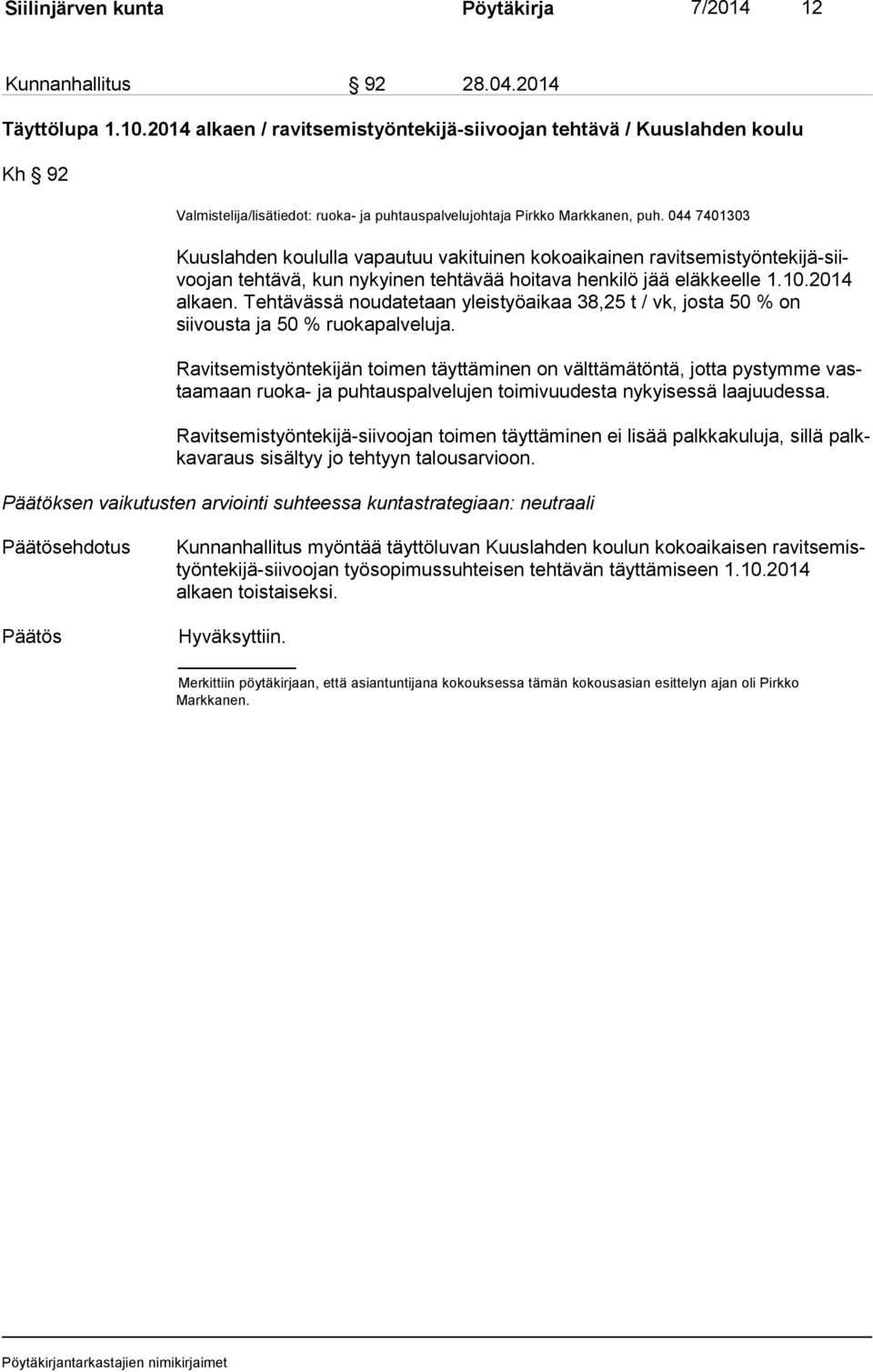 044 7401303 Kuuslahden koululla vapautuu vakituinen kokoaikainen ra vit se mis työn te ki jä-siivoo jan tehtävä, kun nykyinen tehtävää hoitava henkilö jää eläkkeelle 1.10.2014 alkaen.