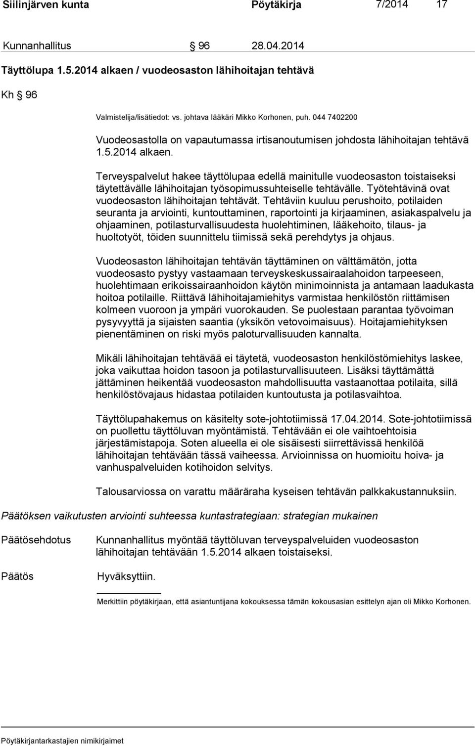 Terveyspalvelut hakee täyttölupaa edellä mainitulle vuodeosaston toistaiseksi täytettävälle lähihoitajan työsopimussuhteiselle tehtävälle. Työtehtävinä ovat vuodeosaston lähihoitajan tehtävät.