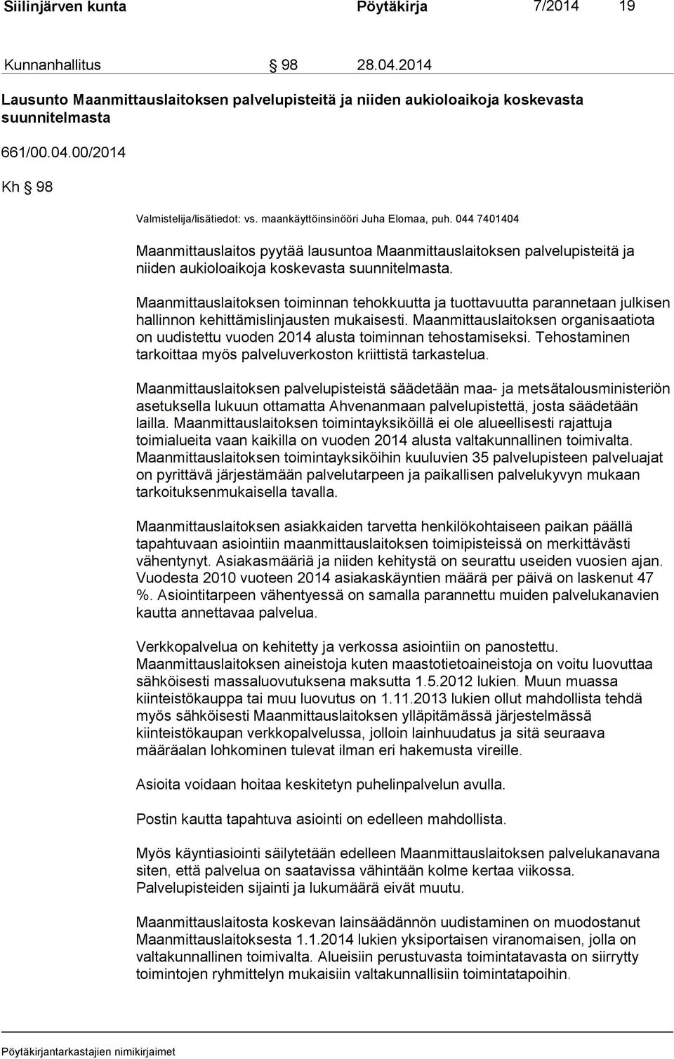 Maanmittauslaitoksen toiminnan tehokkuutta ja tuottavuutta parannetaan julkisen hallinnon kehittämislinjausten mukaisesti.