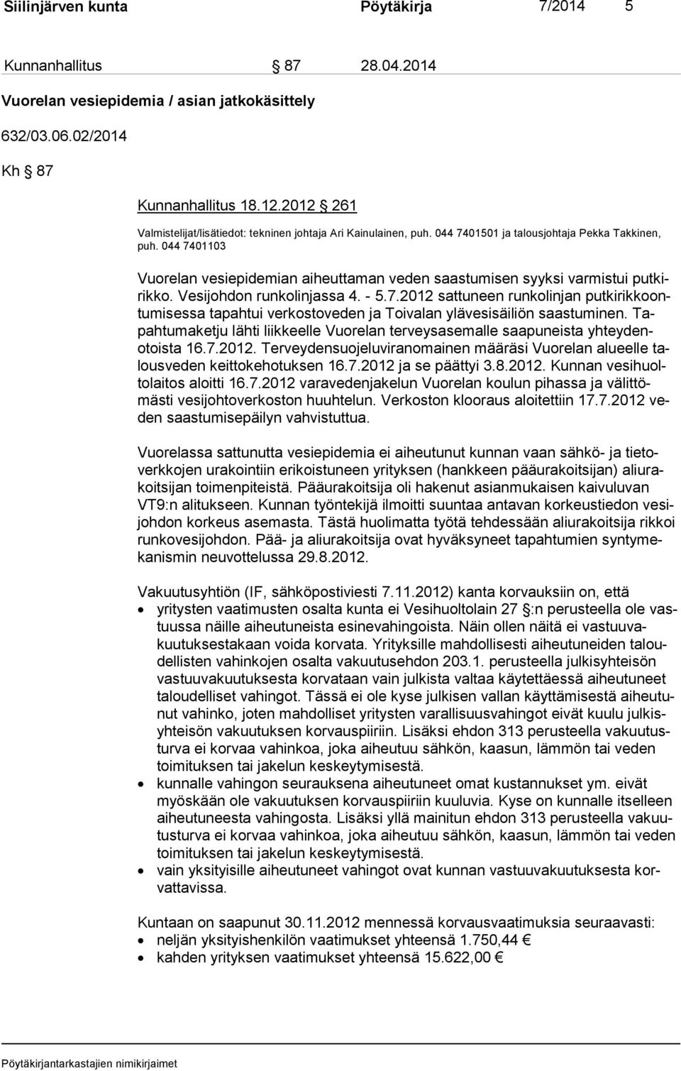 044 7401103 Vuorelan vesiepidemian aiheuttaman veden saastumisen syyksi varmistui putkirikko. Vesijohdon runkolinjassa 4. - 5.7.2012 sattuneen runkolinjan putkirikkoontu misessa ta pahtui verkostoveden ja Toivalan ylävesisäiliön saastumi nen.