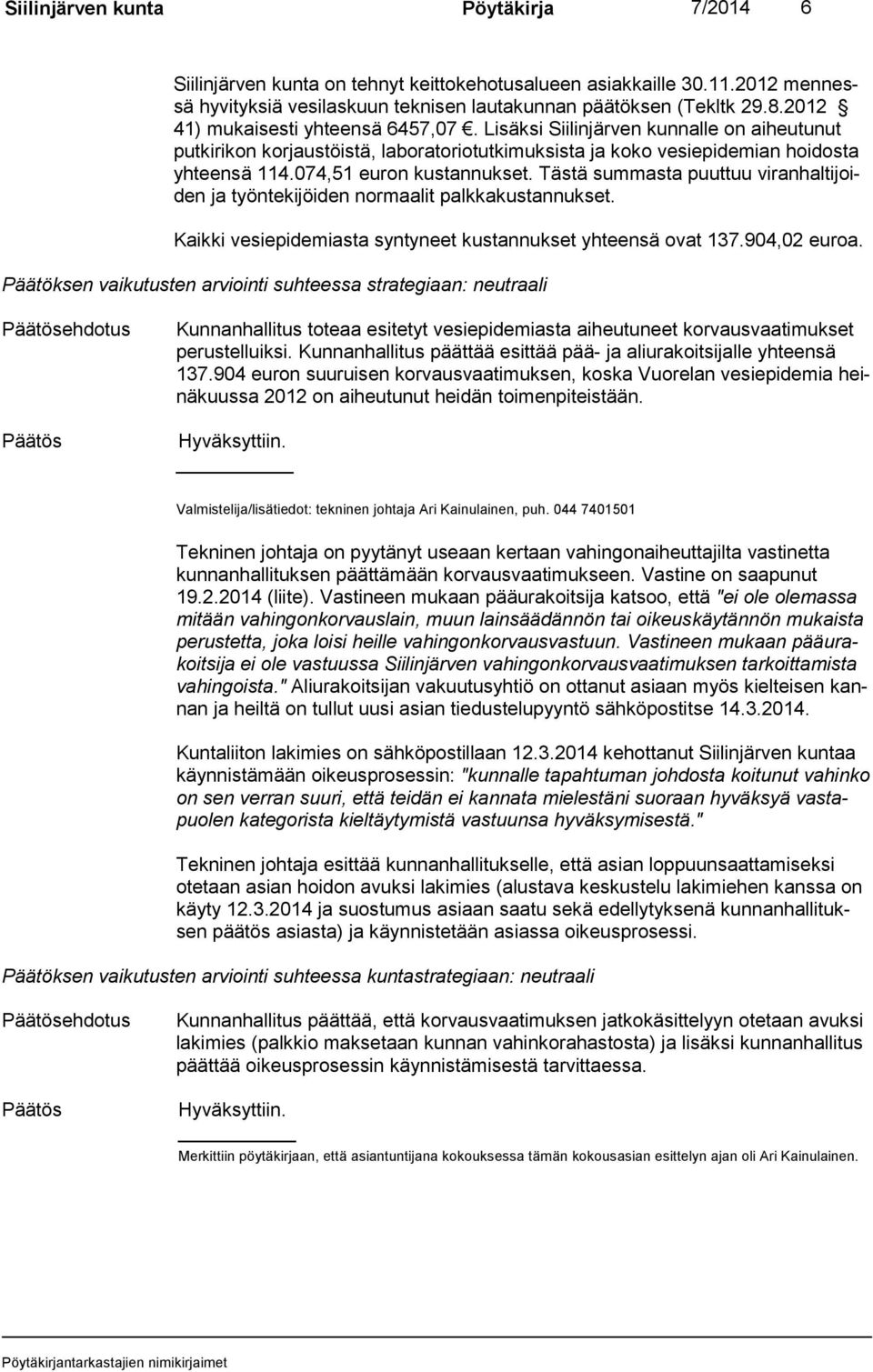 074,51 euron kustannukset. Tästä summasta puuttuu viranhaltijoiden ja työntekijöiden normaalit palkkakustannukset. Kaikki vesiepidemiasta syntyneet kustannukset yhteensä ovat 137.904,02 euroa.