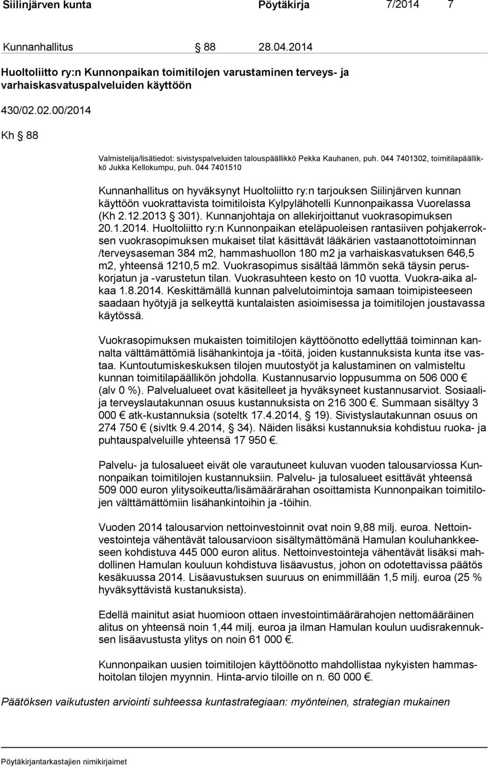 044 7401510 Kunnanhallitus on hyväksynyt Huoltoliitto ry:n tarjouksen Siilinjärven kunnan käyt töön vuokrattavista toimitiloista Kylpylähotelli Kunnonpaikassa Vuorelassa (Kh 2.12.2013 301).