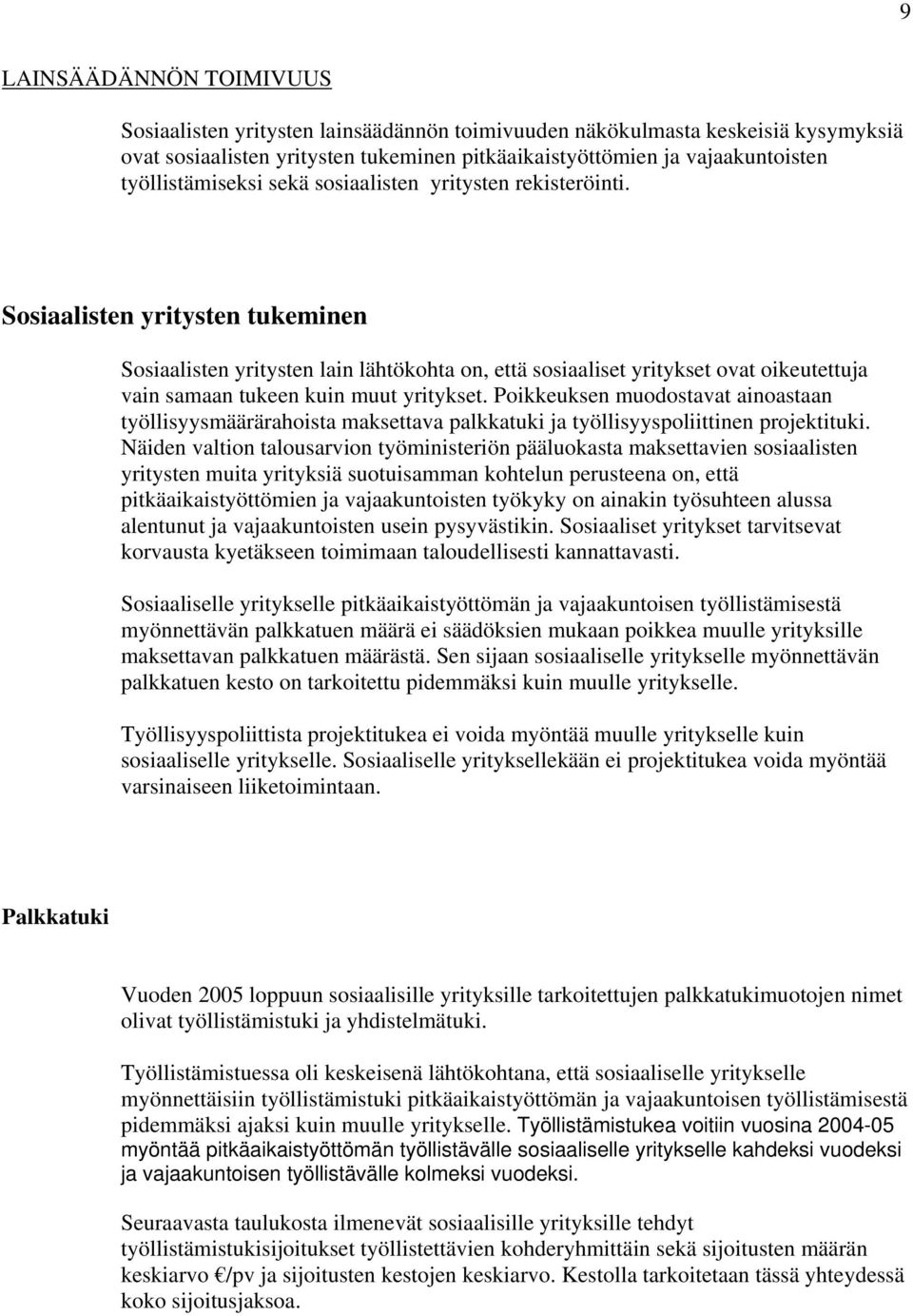 Sosiaalisten yritysten tukeminen Sosiaalisten yritysten lain lähtökohta on, että sosiaaliset yritykset ovat oikeutettuja vain samaan tukeen kuin muut yritykset.