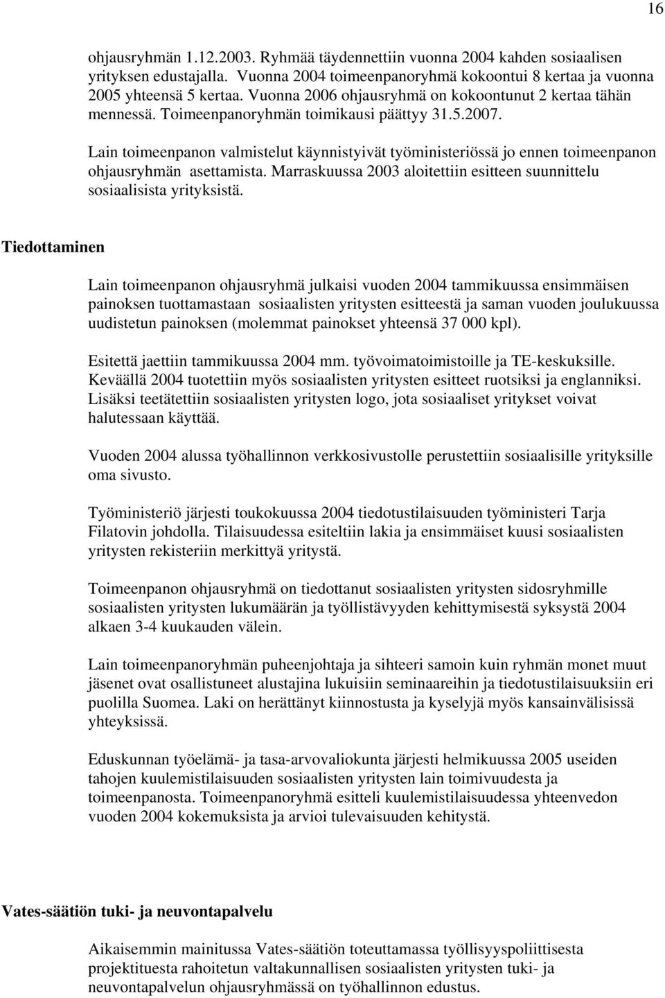 Lain toimeenpanon valmistelut käynnistyivät työministeriössä jo ennen toimeenpanon ohjausryhmän asettamista. Marraskuussa 2003 aloitettiin esitteen suunnittelu sosiaalisista yrityksistä.