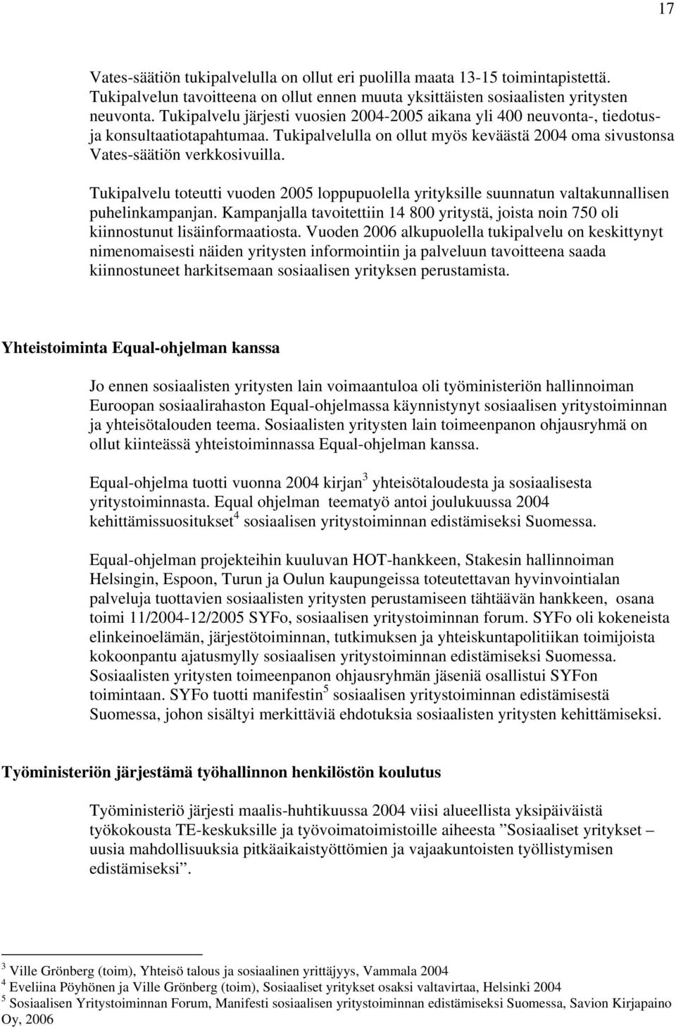 Tukipalvelu toteutti vuoden 2005 loppupuolella yrityksille suunnatun valtakunnallisen puhelinkampanjan. Kampanjalla tavoitettiin 14 800 yritystä, joista noin 750 oli kiinnostunut lisäinformaatiosta.