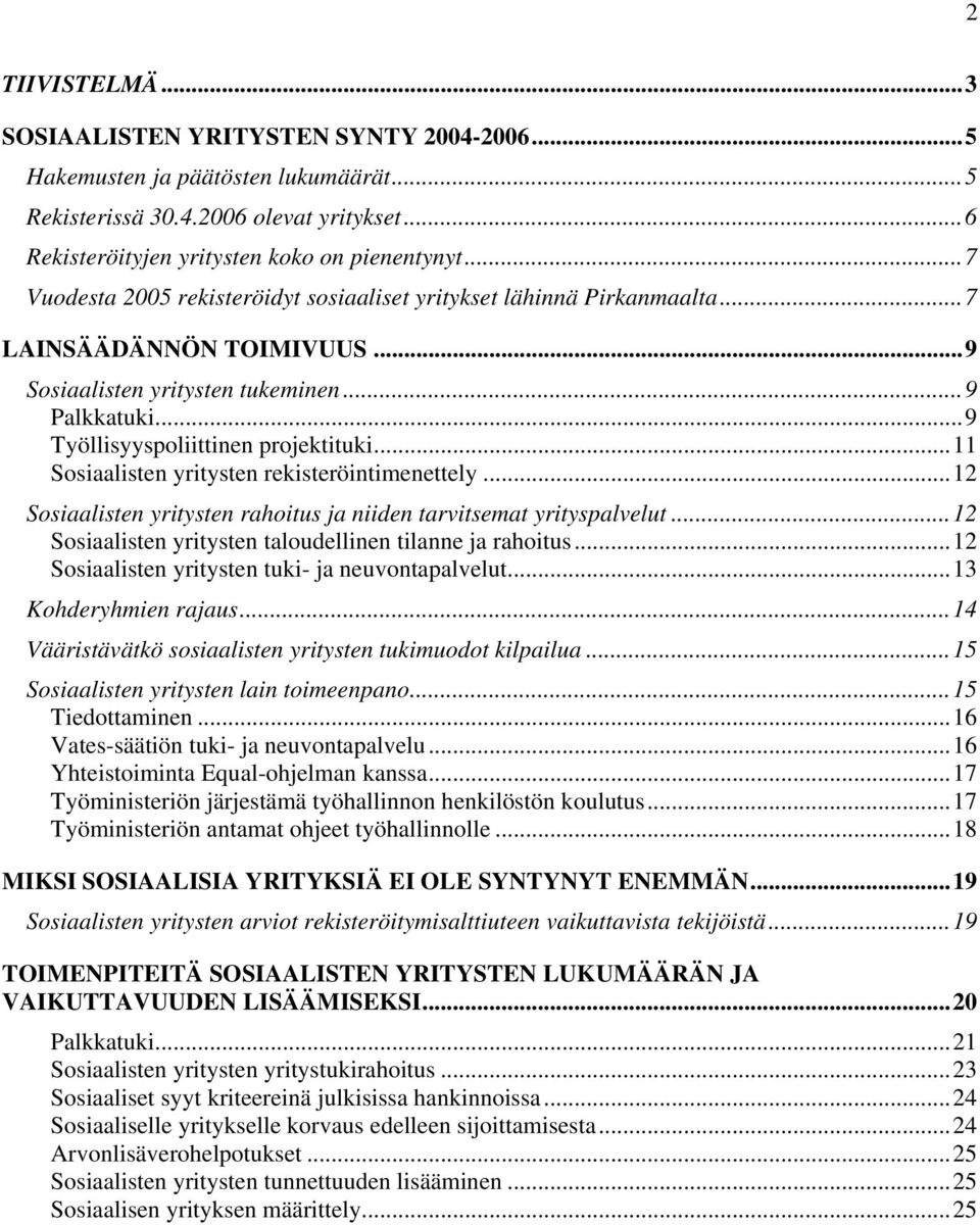 ..11 Sosiaalisten yritysten rekisteröintimenettely...12 Sosiaalisten yritysten rahoitus ja niiden tarvitsemat yrityspalvelut...12 Sosiaalisten yritysten taloudellinen tilanne ja rahoitus.