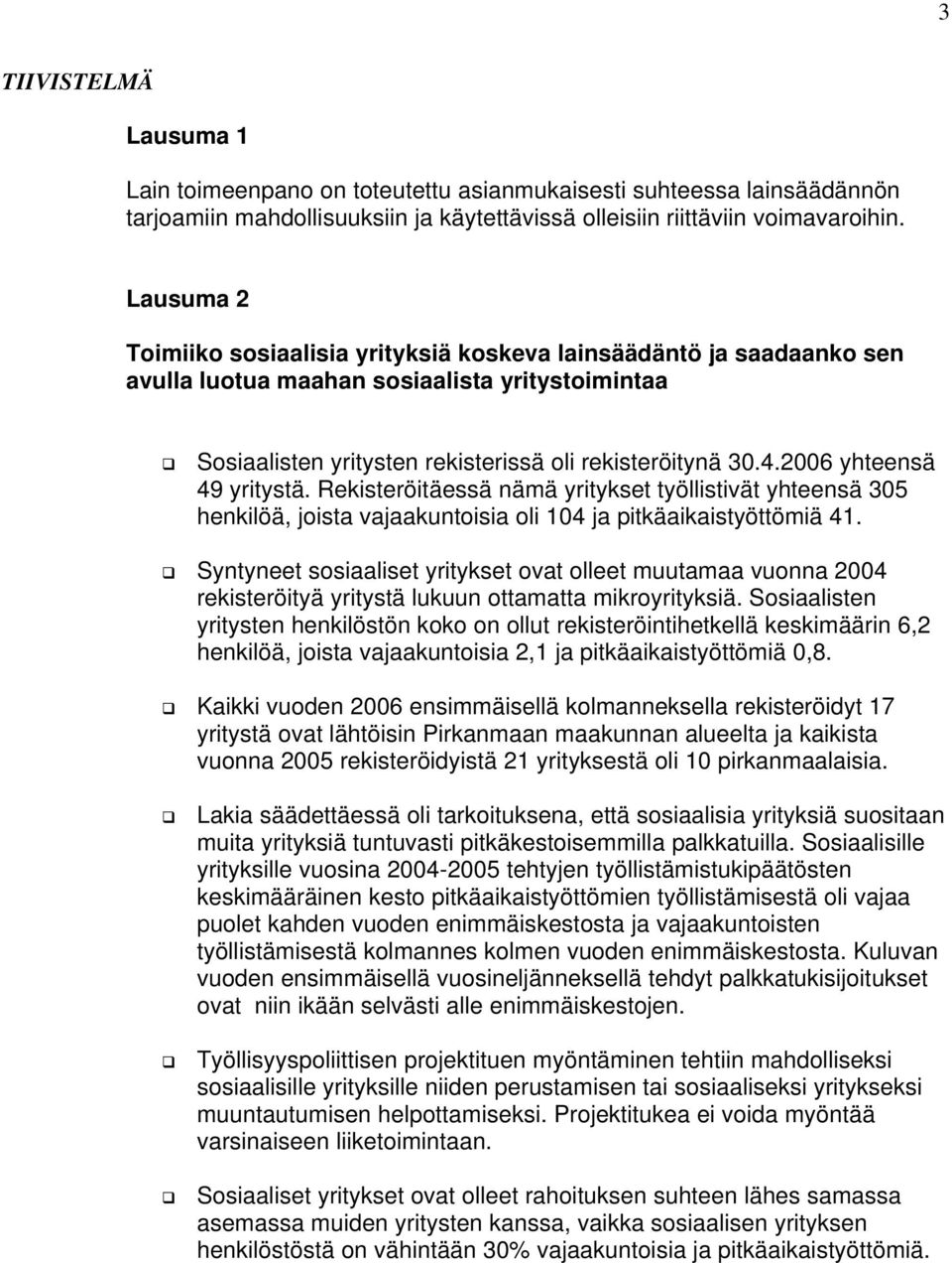 2006 yhteensä 49 yritystä. Rekisteröitäessä nämä yritykset työllistivät yhteensä 305 henkilöä, joista vajaakuntoisia oli 104 ja pitkäaikaistyöttömiä 41.