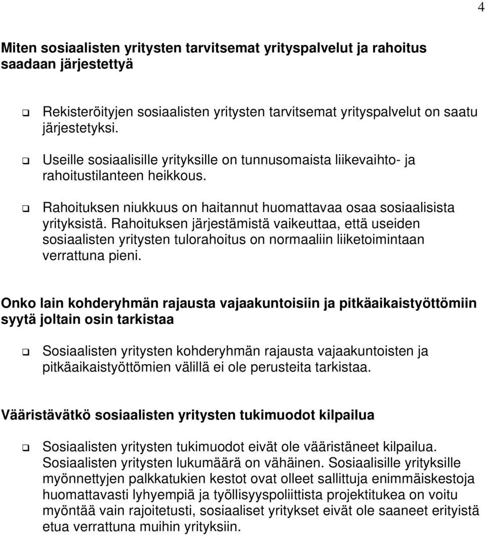 Rahoituksen järjestämistä vaikeuttaa, että useiden sosiaalisten yritysten tulorahoitus on normaaliin liiketoimintaan verrattuna pieni.