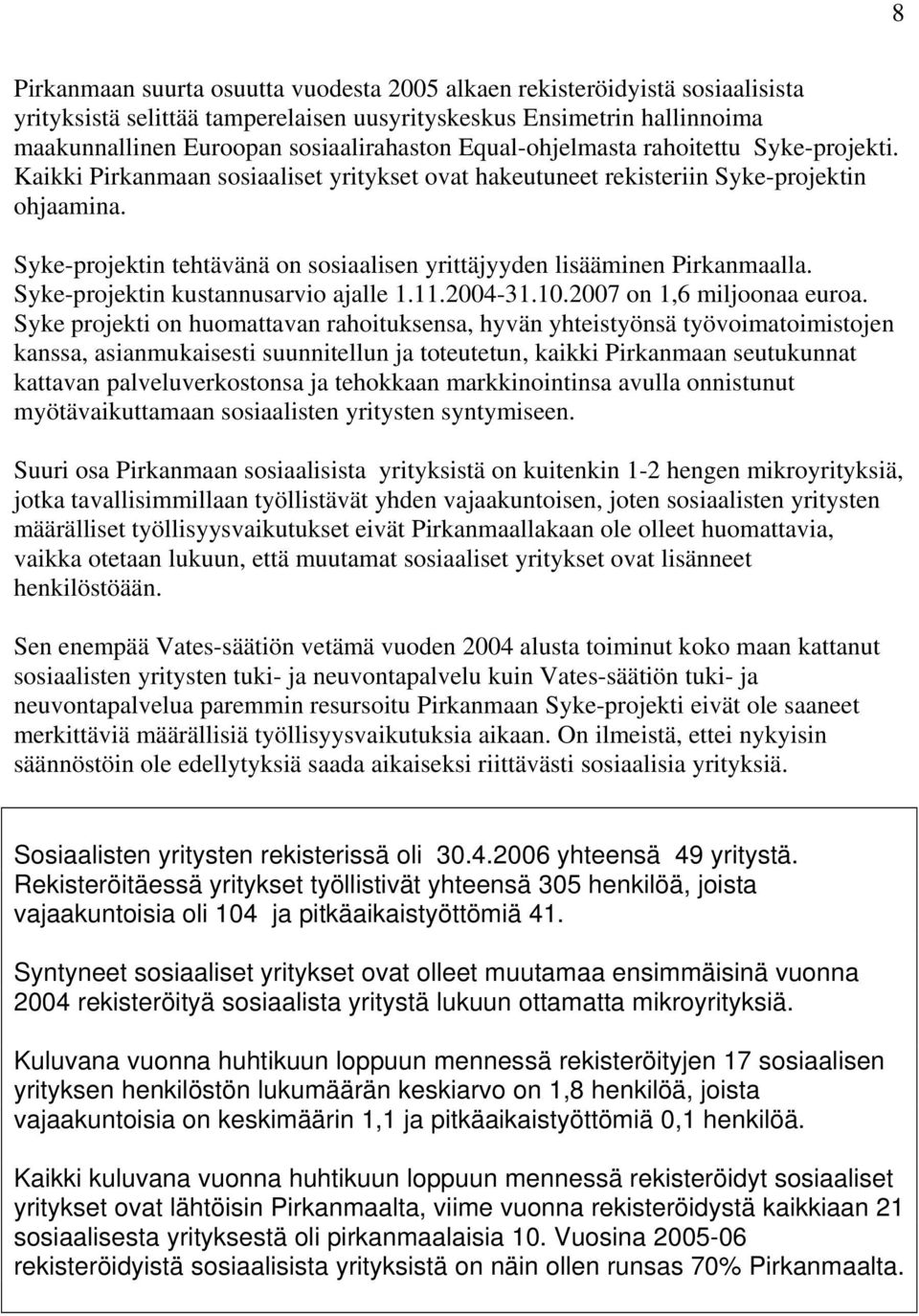 Syke-projektin tehtävänä on sosiaalisen yrittäjyyden lisääminen Pirkanmaalla. Syke-projektin kustannusarvio ajalle 1.11.2004-31.10.2007 on 1,6 miljoonaa euroa.