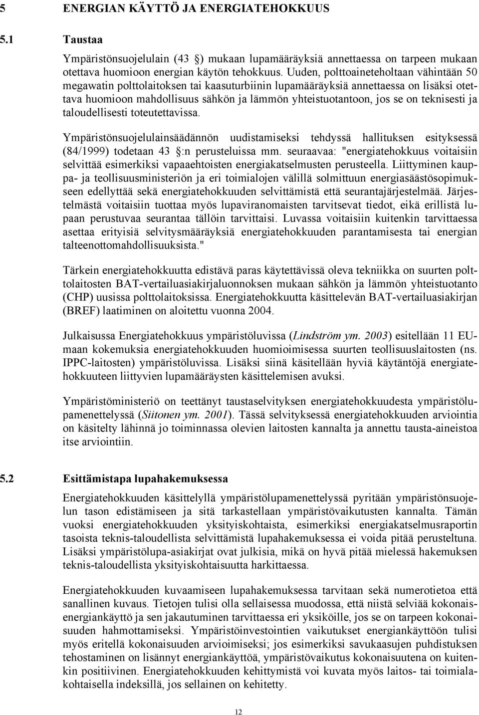 teknisesti ja taloudellisesti toteutettavissa. Ympäristönsuojelulainsäädännön uudistamiseksi tehdyssä hallituksen esityksessä (84/1999) todetaan 43 :n perusteluissa mm.