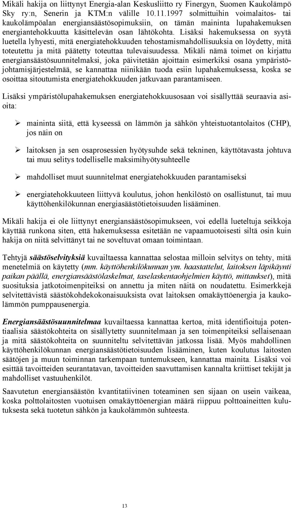 Lisäksi hakemuksessa on syytä luetella lyhyesti, mitä energiatehokkuuden tehostamismahdollisuuksia on löydetty, mitä toteutettu ja mitä päätetty toteuttaa tulevaisuudessa.