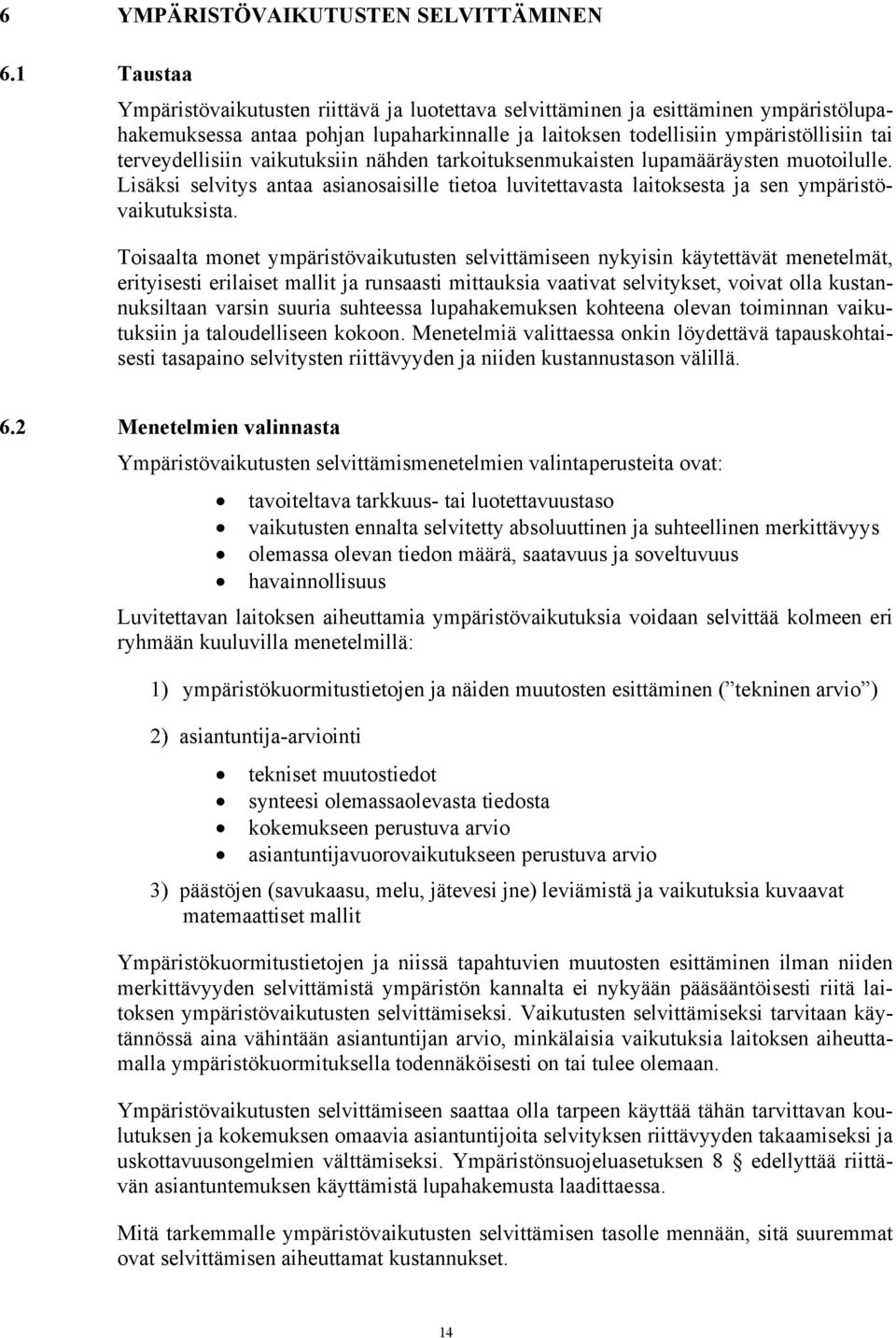 vaikutuksiin nähden tarkoituksenmukaisten lupamääräysten muotoilulle. Lisäksi selvitys antaa asianosaisille tietoa luvitettavasta laitoksesta ja sen ympäristövaikutuksista.