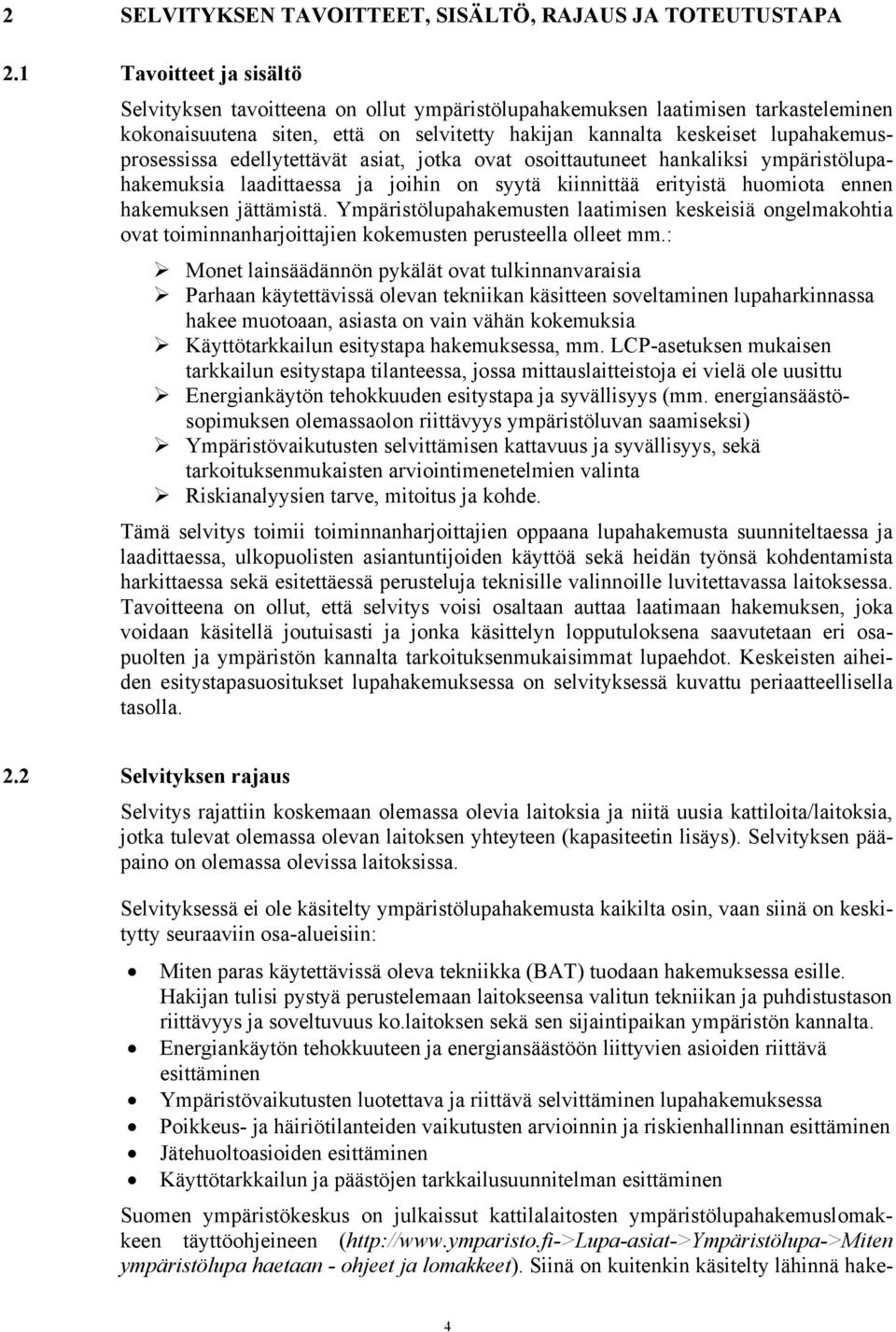 edellytettävät asiat, jotka ovat osoittautuneet hankaliksi ympäristölupahakemuksia laadittaessa ja joihin on syytä kiinnittää erityistä huomiota ennen hakemuksen jättämistä.