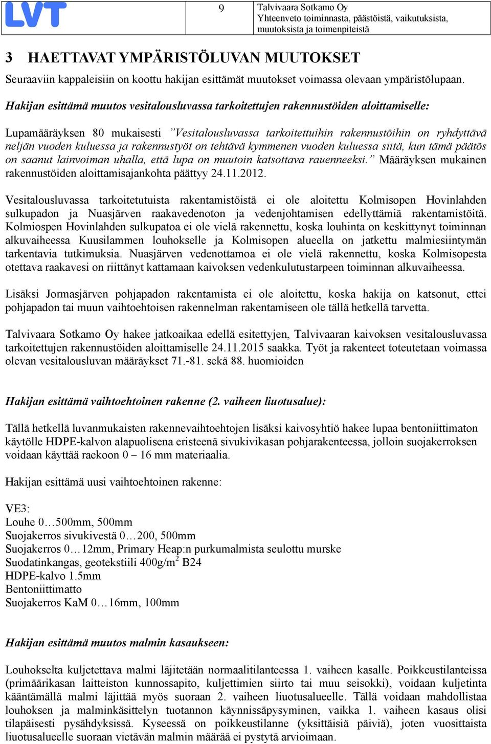 kuluessa ja rakennustyöt on tehtävä kymmenen vuoden kuluessa siitä, kun tämä päätös on saanut lainvoiman uhalla, että lupa on muutoin katsottava rauenneeksi.