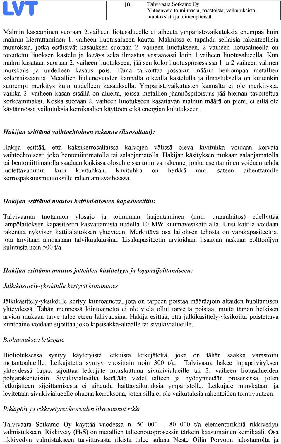 2 vaiheen liotusalueella on toteutettu liuoksen kastelu ja keräys sekä ilmastus vastaavasti kuin 1.vaiheen liuotusalueella. Kun malmi kasataan suoraan 2.