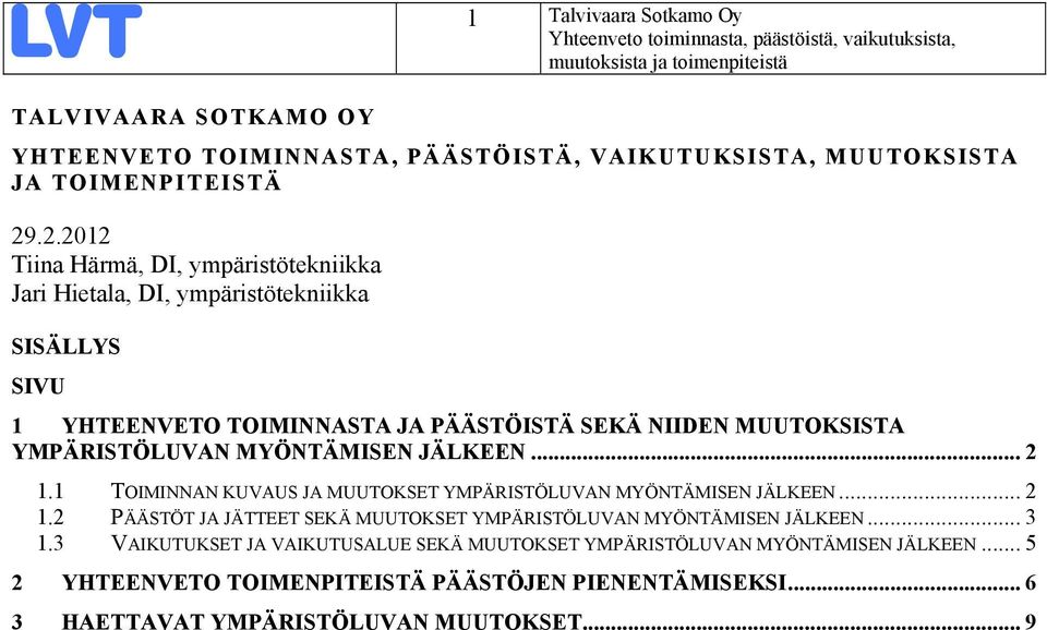 YMPÄRISTÖLUVAN MYÖNTÄMISEN JÄLKEEN... 2 1.1 TOIMINNAN KUVAUS JA MUUTOKSET YMPÄRISTÖLUVAN MYÖNTÄMISEN JÄLKEEN... 2 1.2 PÄÄSTÖT JA JÄTTEET SEKÄ MUUTOKSET YMPÄRISTÖLUVAN MYÖNTÄMISEN JÄLKEEN.