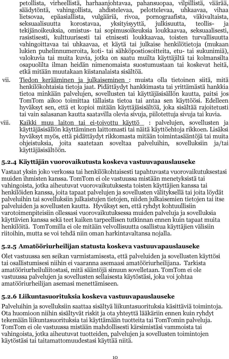 kulttuurisesti tai etnisesti loukkaavaa, toisten turvallisuutta vahingoittavaa tai uhkaavaa, et käytä tai julkaise henkilötietoja (mukaan lukien puhelinnumeroita, koti- tai sähköpostiosoitteita, etu-