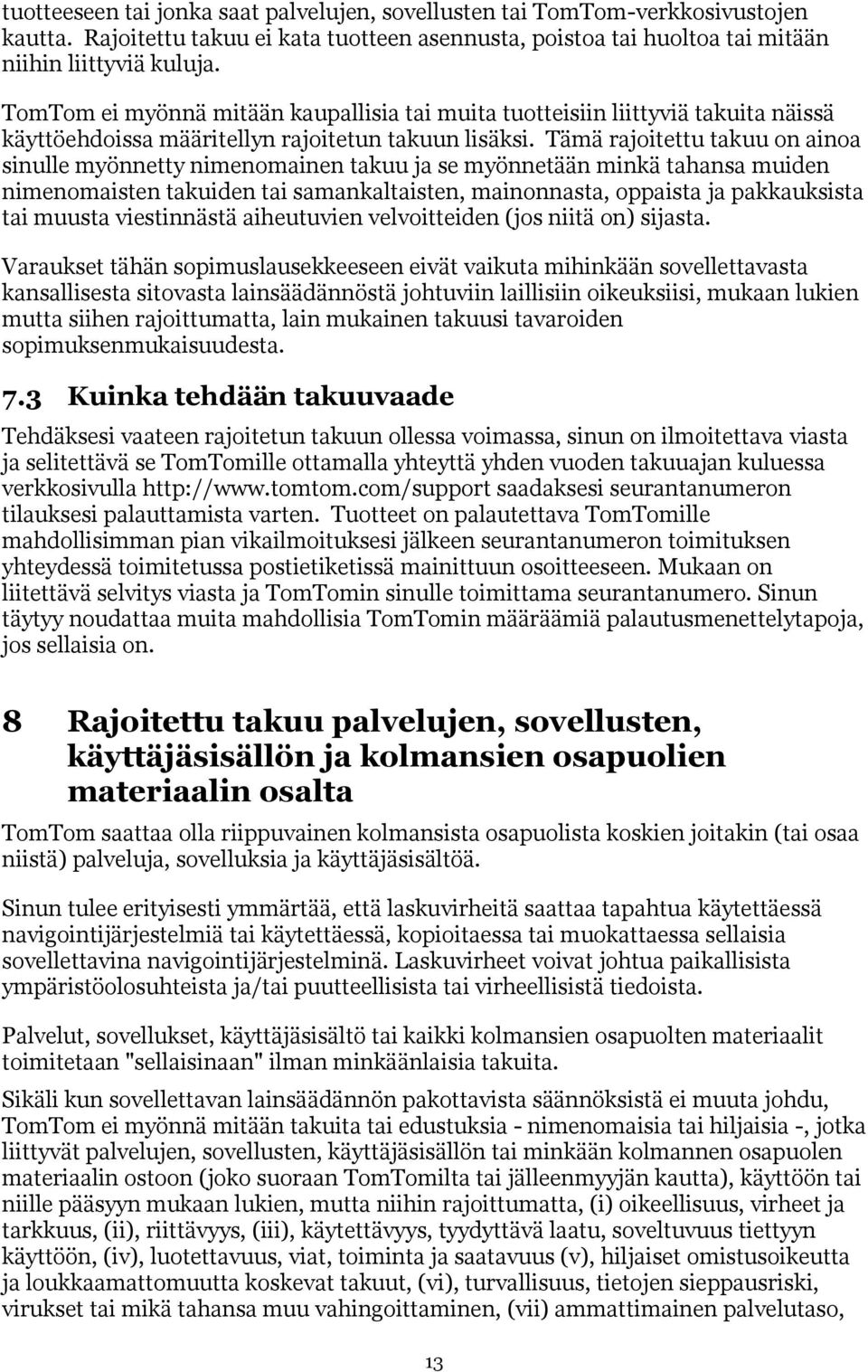 Tämä rajoitettu takuu on ainoa sinulle myönnetty nimenomainen takuu ja se myönnetään minkä tahansa muiden nimenomaisten takuiden tai samankaltaisten, mainonnasta, oppaista ja pakkauksista tai muusta