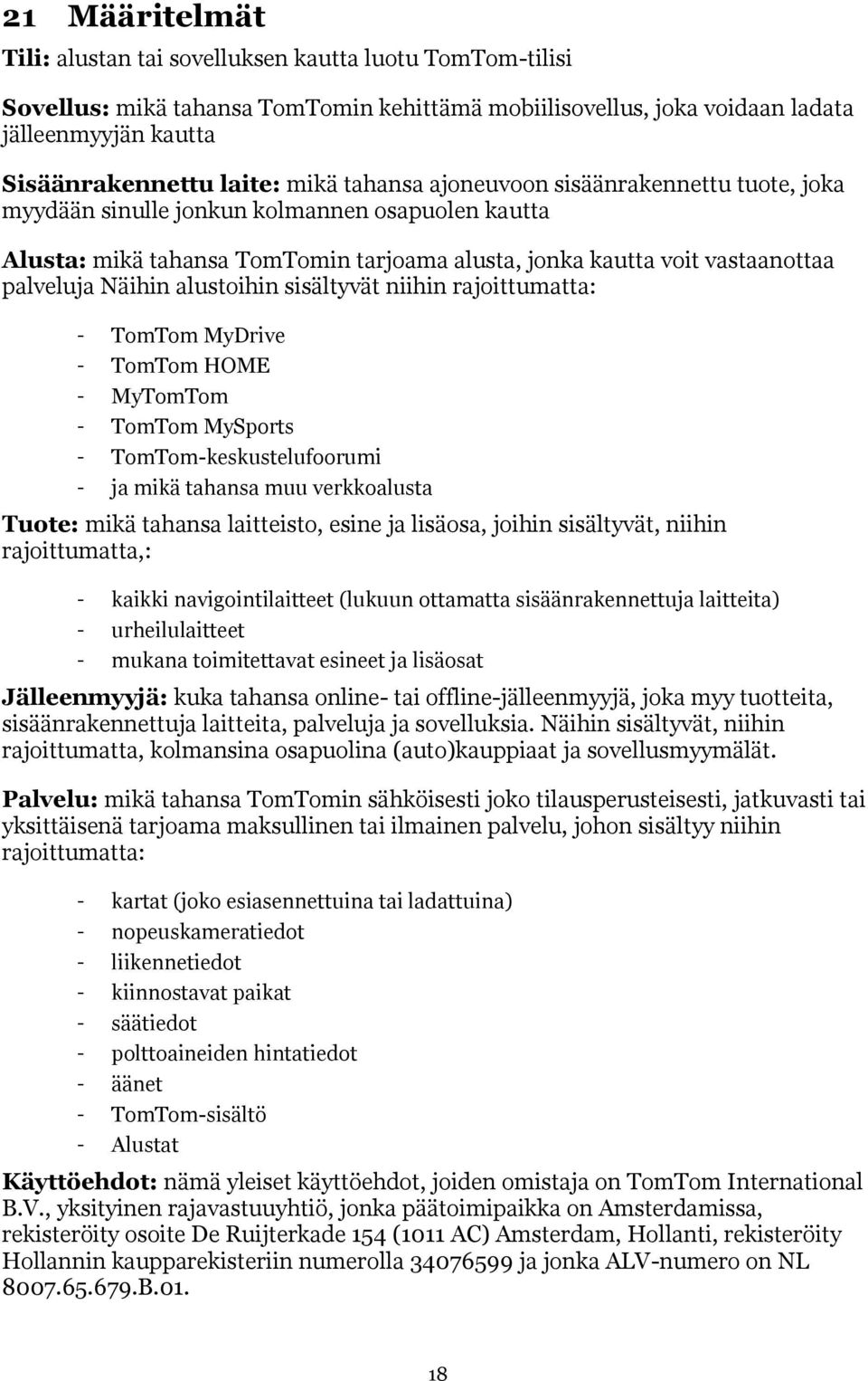 alustoihin sisältyvät niihin rajoittumatta: TomTom MyDrive TomTom HOME MyTomTom TomTom MySports TomTom-keskustelufoorumi ja mikä tahansa muu verkkoalusta Tuote: mikä tahansa laitteisto, esine ja