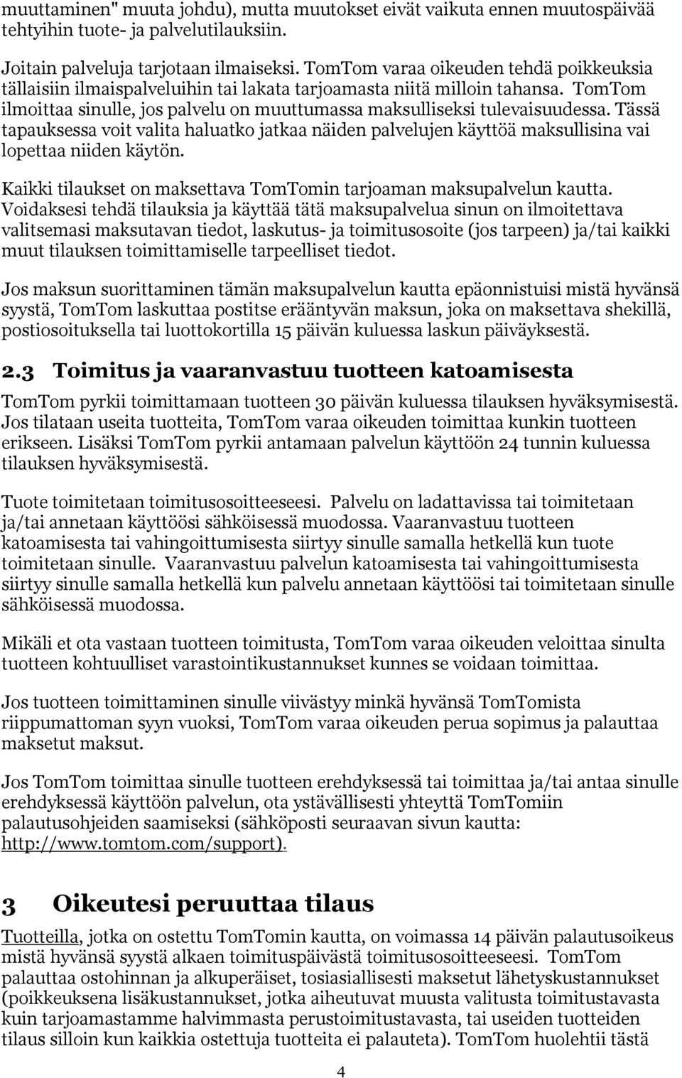 Tässä tapauksessa voit valita haluatko jatkaa näiden palvelujen käyttöä maksullisina vai lopettaa niiden käytön. Kaikki tilaukset on maksettava TomTomin tarjoaman maksupalvelun kautta.