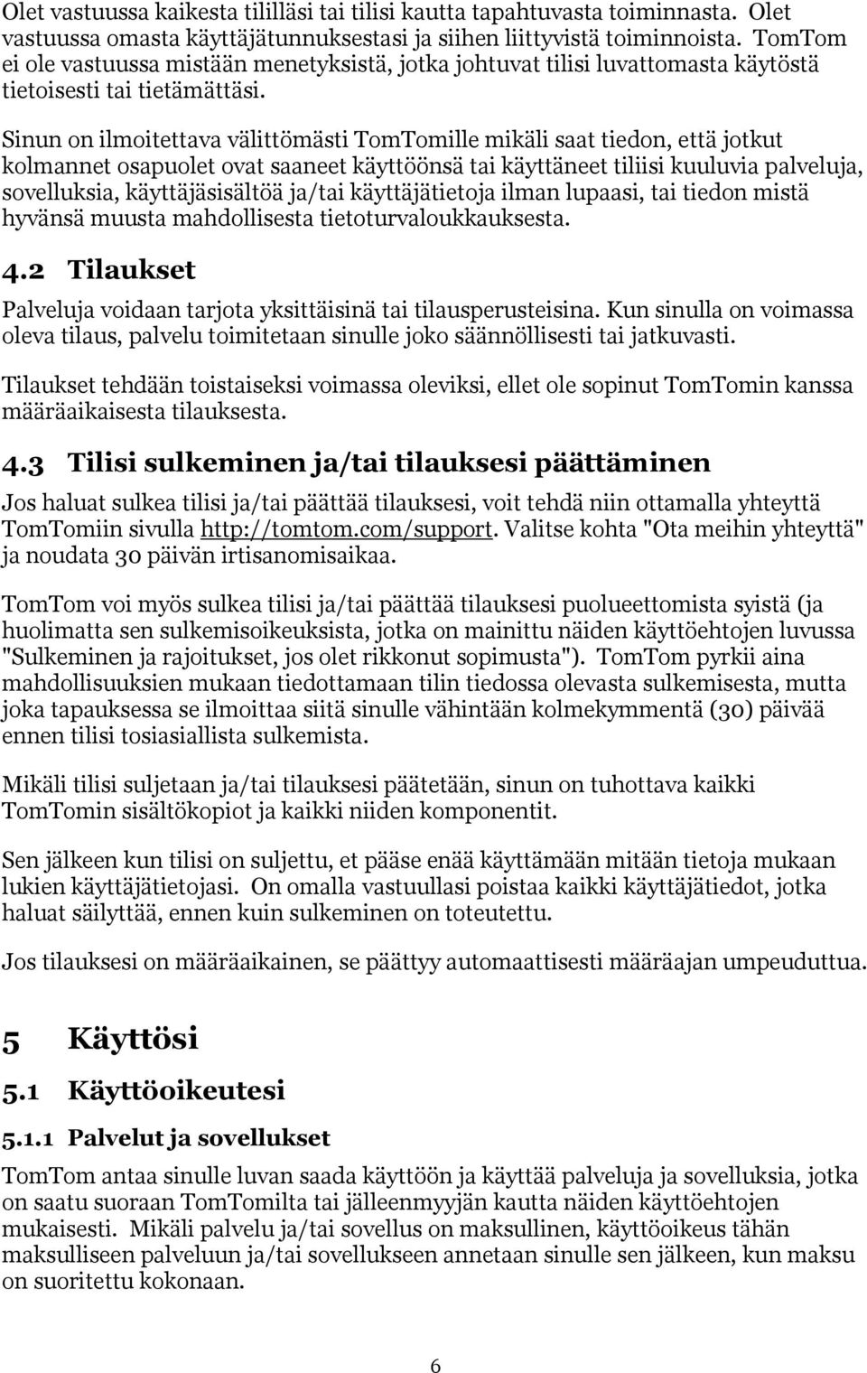 Sinun on ilmoitettava välittömästi TomTomille mikäli saat tiedon, että jotkut kolmannet osapuolet ovat saaneet käyttöönsä tai käyttäneet tiliisi kuuluvia palveluja, sovelluksia, käyttäjäsisältöä