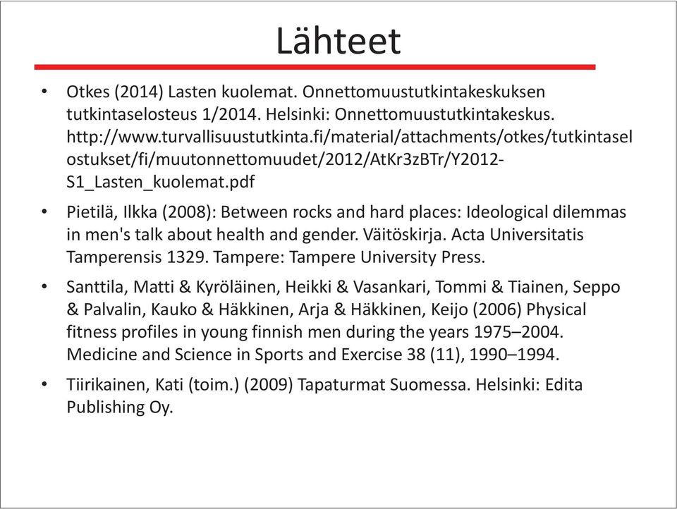 pdf Pietilä, Ilkka (2008): Between rocks and hard places: Ideological dilemmas in men's talk about health and gender. Väitöskirja. Acta Universitatis Tamperensis 1329.
