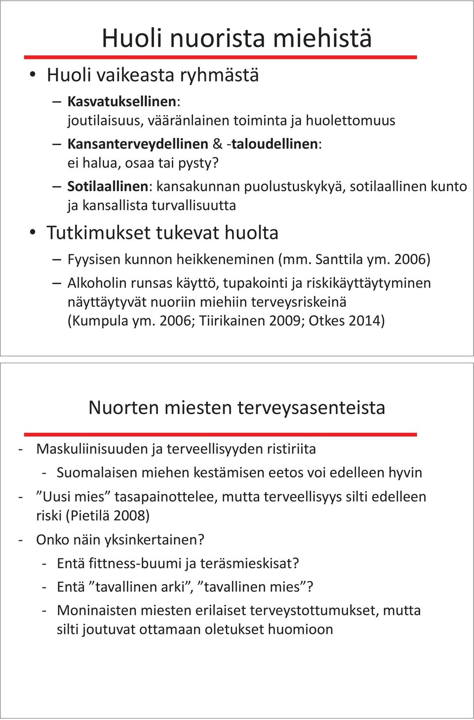 2006) Alkoholin runsas käyttö, tupakointi ja riskikäyttäytyminen näyttäytyvät nuoriin miehiin terveysriskeinä (Kumpula ym.