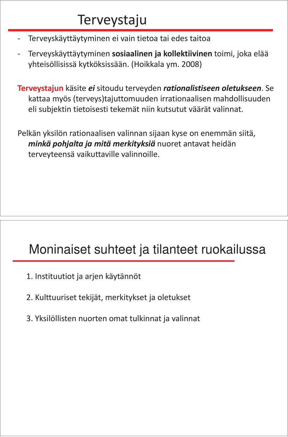 Se kattaa myös (terveys)tajuttomuuden irrationaalisen mahdollisuuden eli subjektin tietoisesti tekemät niin kutsutut väärät valinnat.