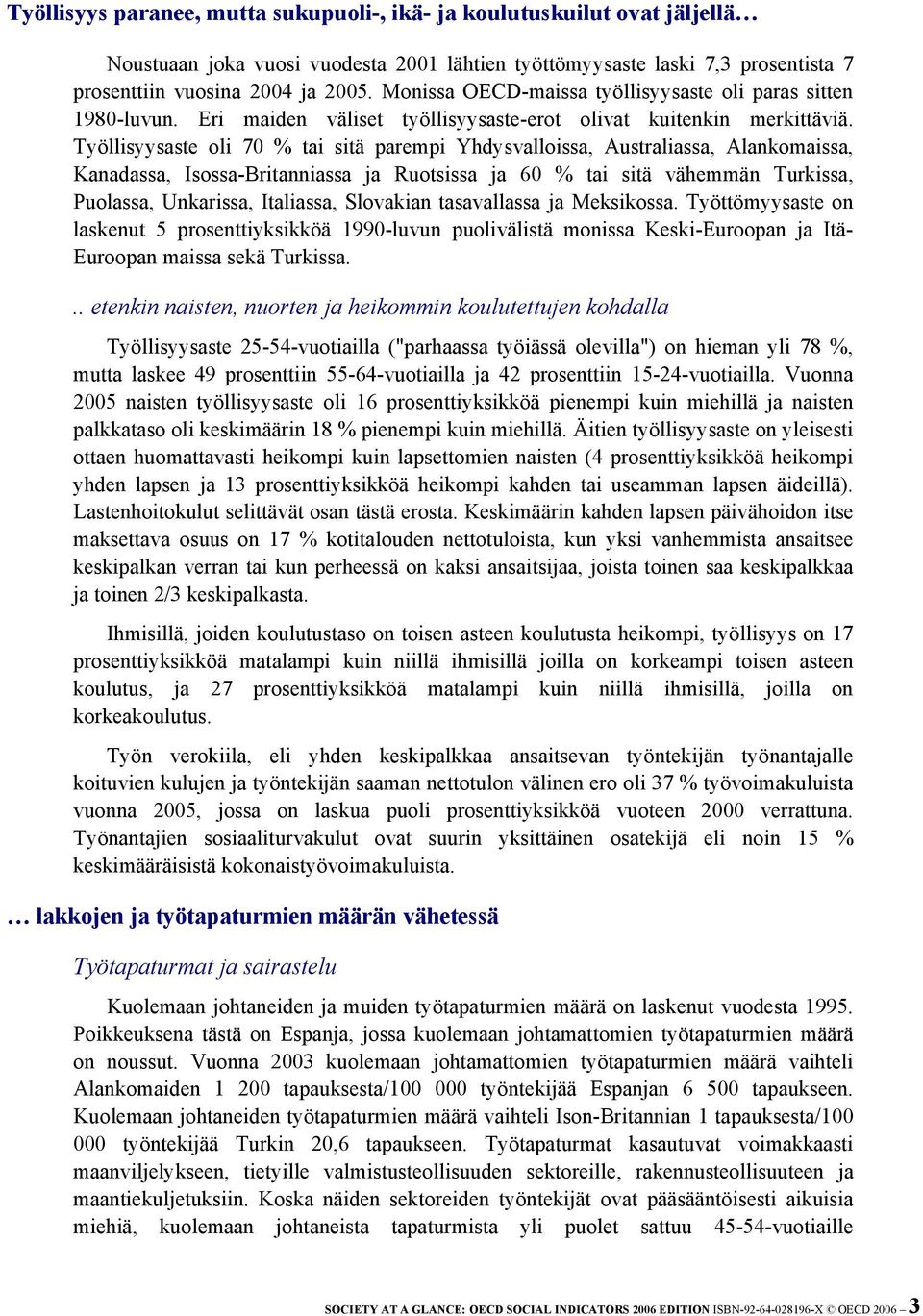 Työllisyysaste oli 70 % tai sitä parempi Yhdysvalloissa, Australiassa, Alankomaissa, Kanadassa, Isossa-Britanniassa ja Ruotsissa ja 60 % tai sitä vähemmän Turkissa, Puolassa, Unkarissa, Italiassa,