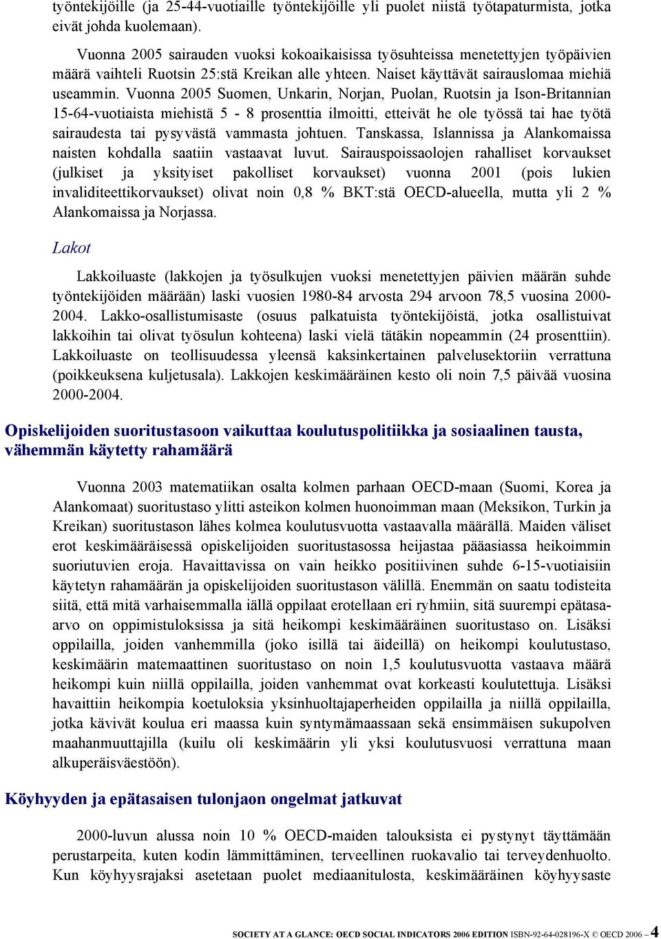 Vuonna 2005 Suomen, Unkarin, Norjan, Puolan, Ruotsin ja Ison-Britannian 15-64-vuotiaista miehistä 5-8 prosenttia ilmoitti, etteivät he ole työssä tai hae työtä sairaudesta tai pysyvästä vammasta