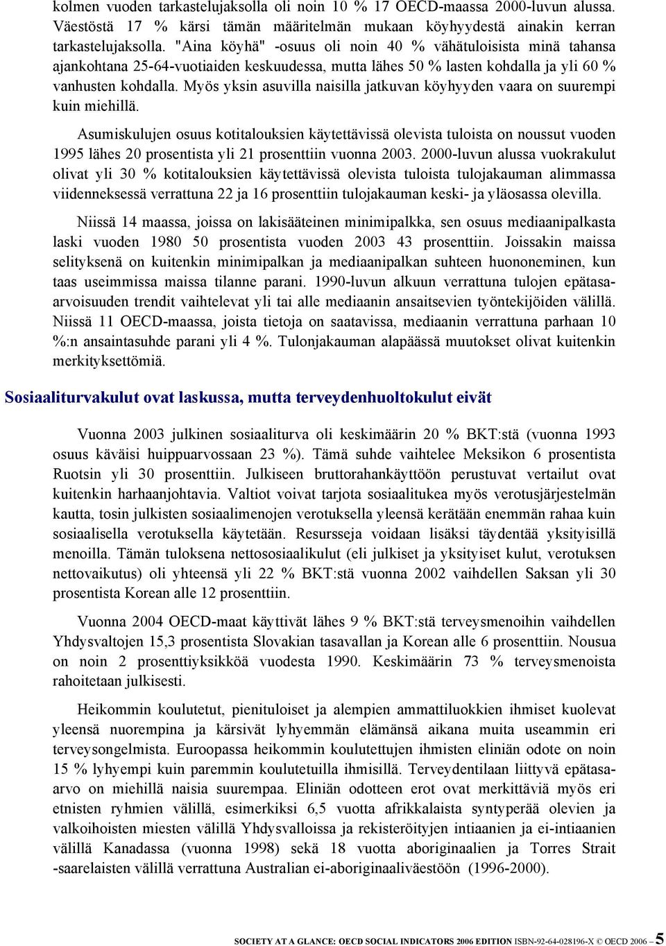 Myös yksin asuvilla naisilla jatkuvan köyhyyden vaara on suurempi kuin miehillä.