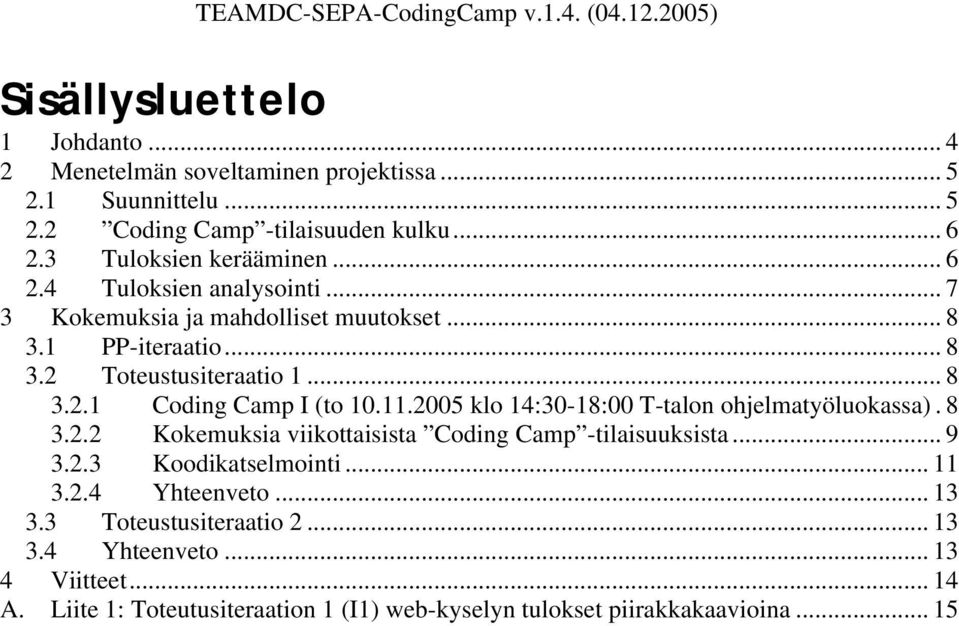 11.2005 klo 14:30-18:00 T-talon ohjelmatyöluokassa). 8 3.2.2 Kokemuksia viikottaisista Coding Camp -tilaisuuksista... 9 3.2.3 Koodikatselmointi... 11 3.2.4 Yhteenveto.