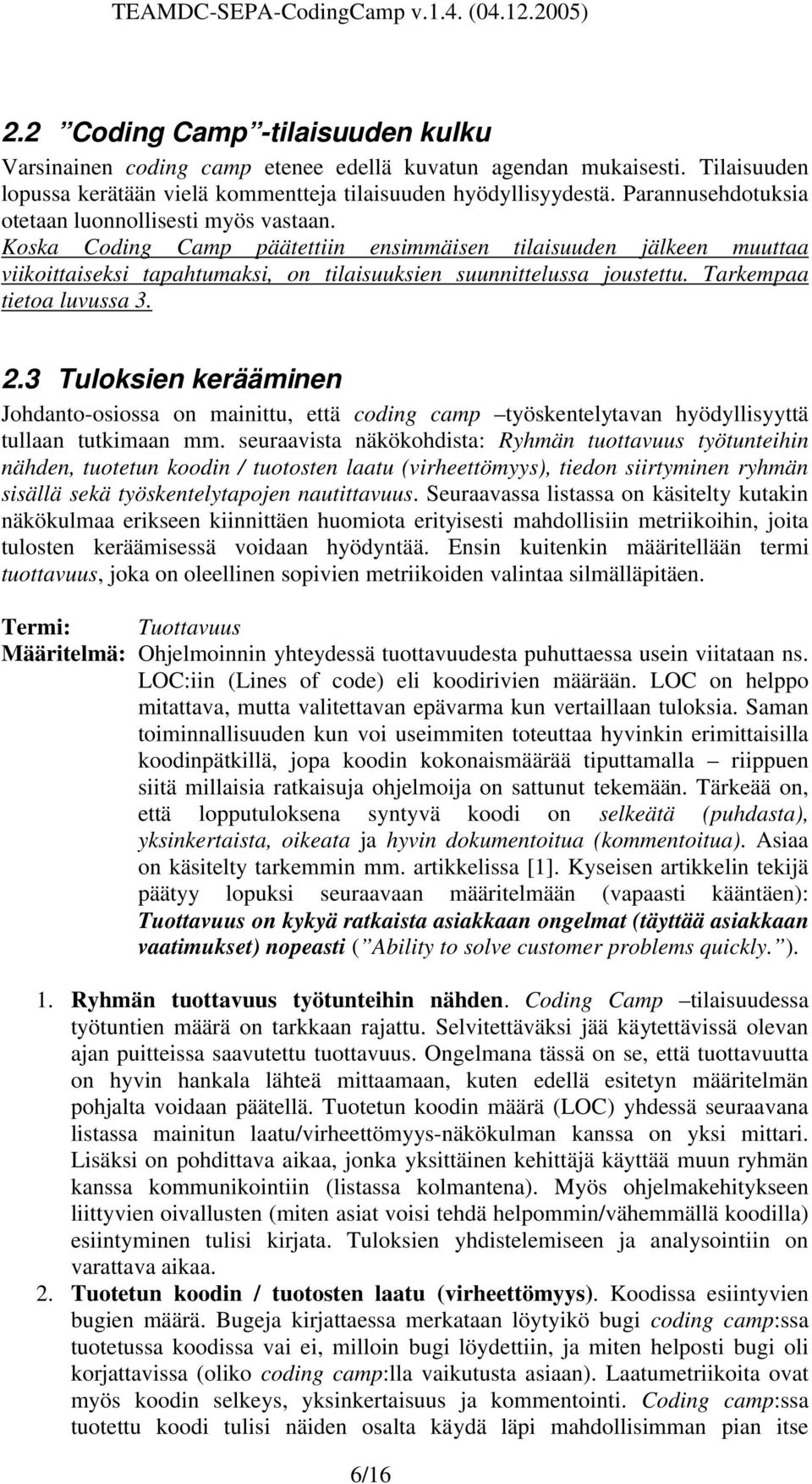 Tarkempaa tietoa luvussa 3. 2.3 Tuloksien kerääminen Johdanto-osiossa on mainittu, että coding camp työskentelytavan hyödyllisyyttä tullaan tutkimaan mm.