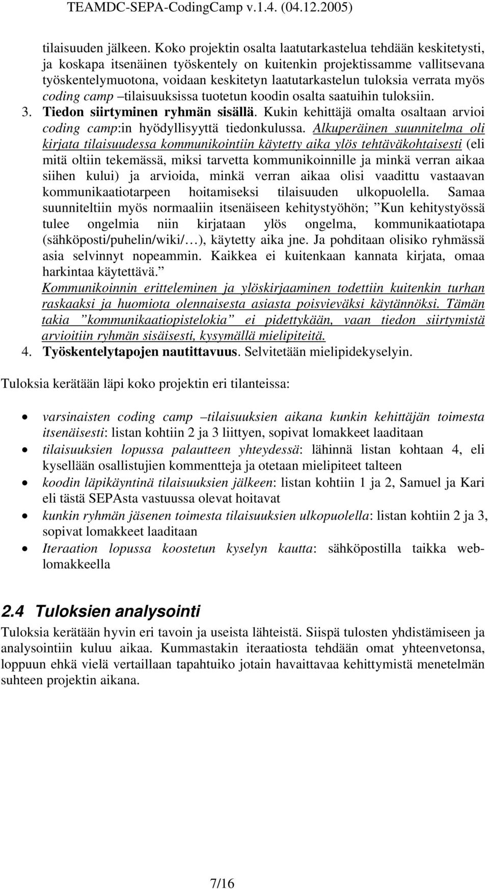 tuloksia verrata myös coding camp tilaisuuksissa tuotetun koodin osalta saatuihin tuloksiin. 3. Tiedon siirtyminen ryhmän sisällä.