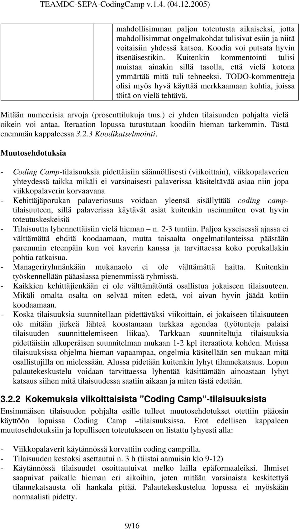 Mitään numeerisia arvoja (prosenttilukuja tms.) ei yhden tilaisuuden pohjalta vielä oikein voi antaa. Iteraation lopussa tutustutaan koodiin hieman tarkemmin. Tästä enemmän kappaleessa 3.2.