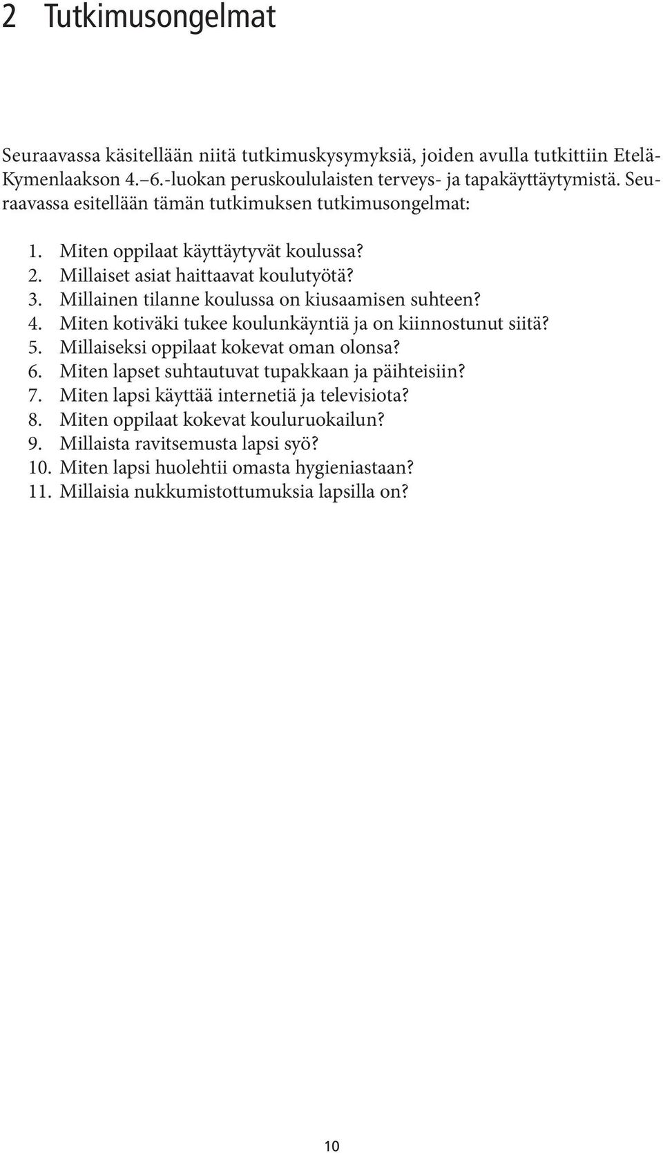 Millainen tilanne koulussa on kiusaamisen suhteen? 4. Miten kotiväki tukee koulunkäyntiä ja on kiinnostunut siitä? 5. Millaiseksi oppilaat kokevat oman olonsa? 6.