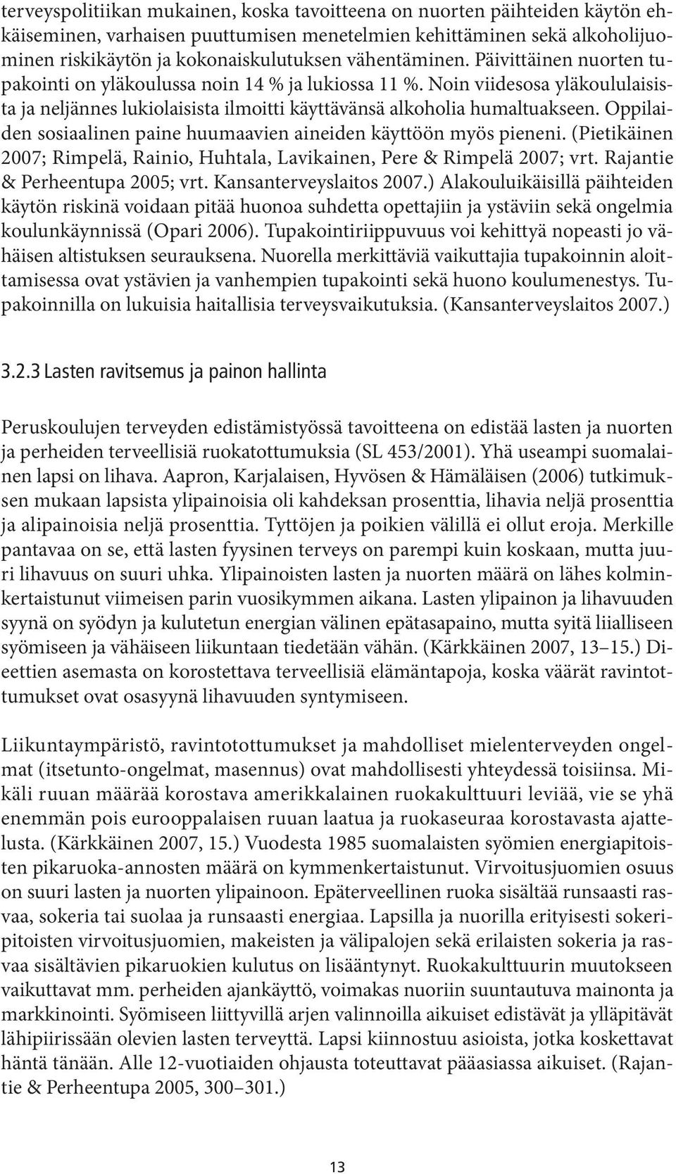 Oppilaiden sosiaalinen paine huumaavien aineiden käyttöön myös pieneni. (Pietikäinen 2007; Rimpelä, Rainio, Huhtala, Lavikainen, Pere & Rimpelä 2007; vrt. Rajantie & Perheentupa 2005; vrt.