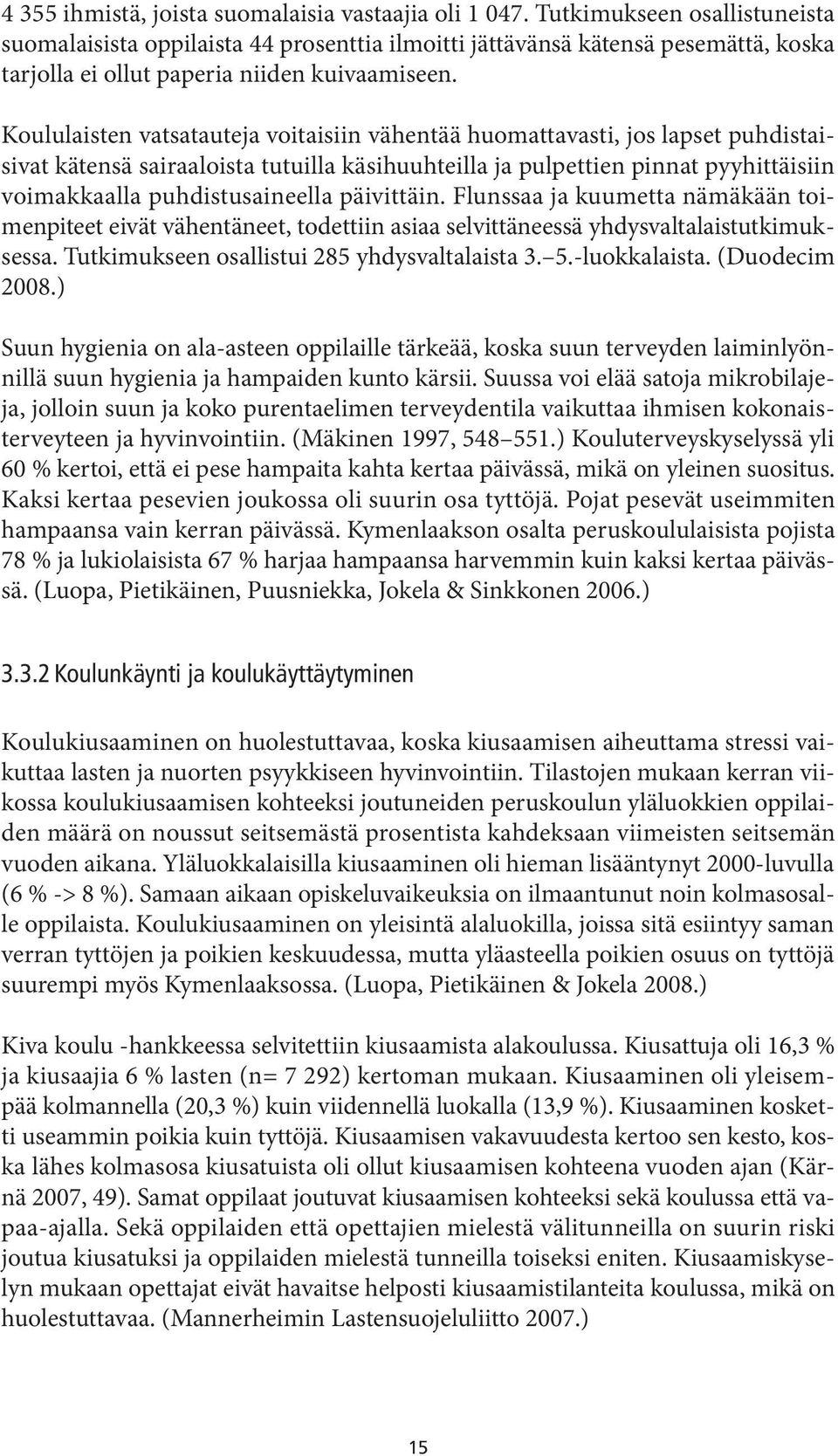 Koululaisten vatsatauteja voitaisiin vähentää huomattavasti, jos lapset puhdistaisivat kätensä sairaaloista tutuilla käsihuuhteilla ja pulpettien pinnat pyyhittäisiin voimakkaalla puhdistusaineella