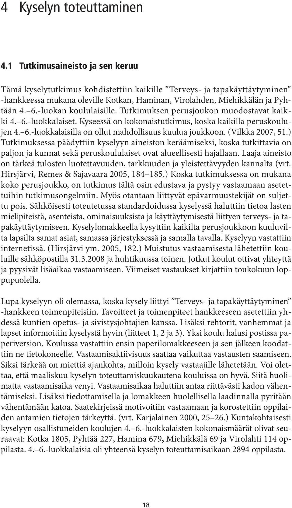 -luokan koululaisille. Tutkimuksen perusjoukon muodostavat kaikki 4. 6.-luokkalaiset. Kyseessä on kokonaistutkimus, koska kaikilla peruskoulujen 4. 6.-luokkalaisilla on ollut mahdollisuus kuulua joukkoon.