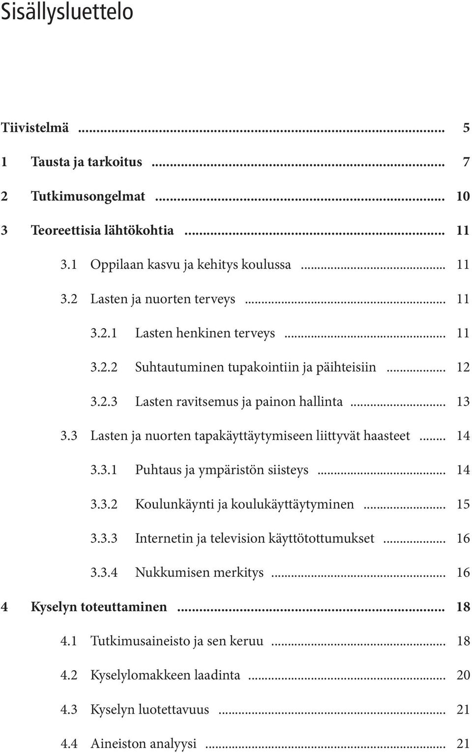 3 Lasten ja nuorten tapakäyttäytymiseen liittyvät haasteet... 14 3.3.1 Puhtaus ja ympäristön siisteys... 14 3.3.2 Koulunkäynti ja koulukäyttäytyminen... 15 3.3.3 Internetin ja television käyttötottumukset.