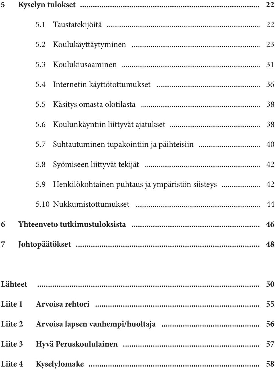 8 Syömiseen liittyvät tekijät... 42 5.9 Henkilökohtainen puhtaus ja ympäristön siisteys... 42 5.10 Nukkumistottumukset... 44 6 Yhteenveto tutkimustuloksista.